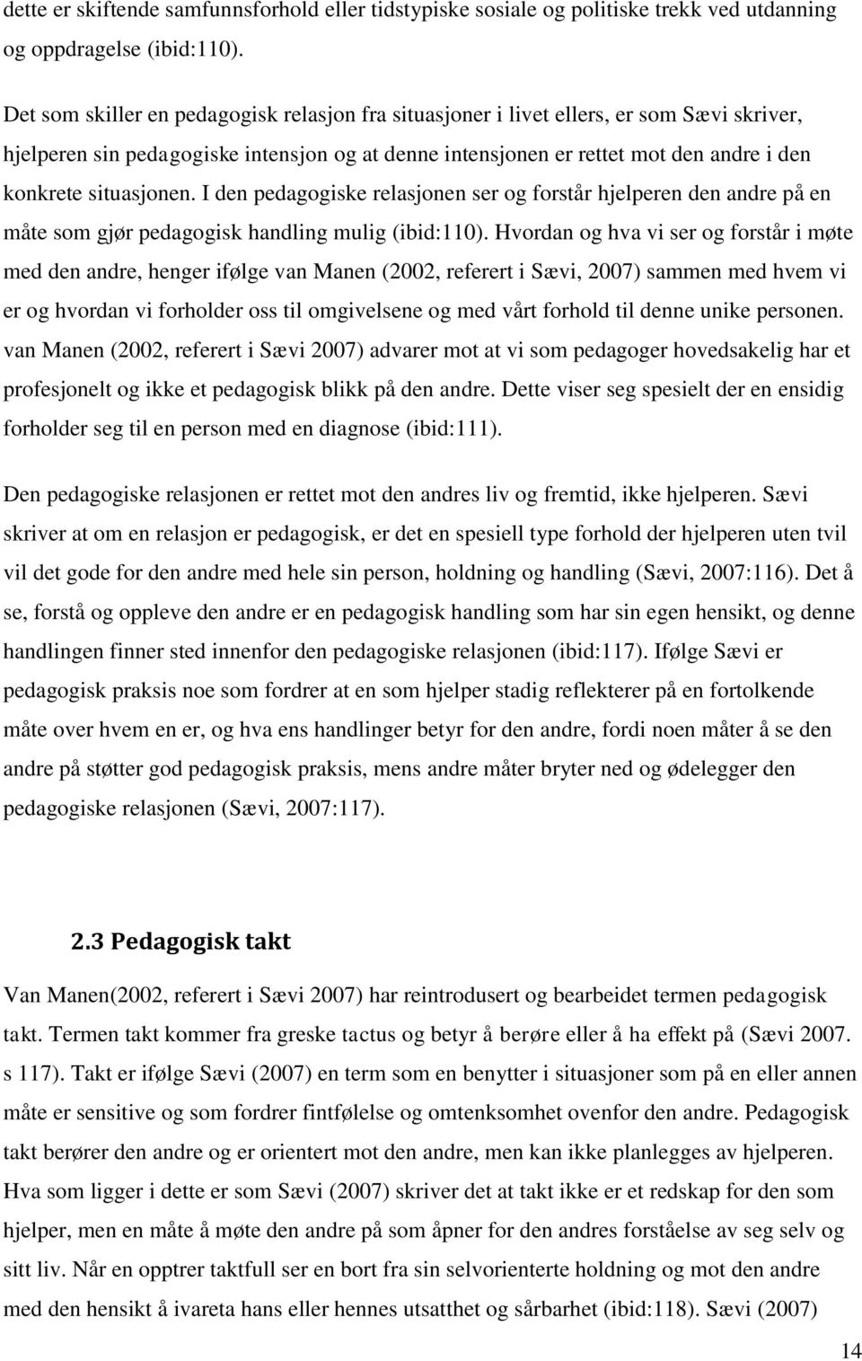 situasjonen. I den pedagogiske relasjonen ser og forstår hjelperen den andre på en måte som gjør pedagogisk handling mulig (ibid:110).