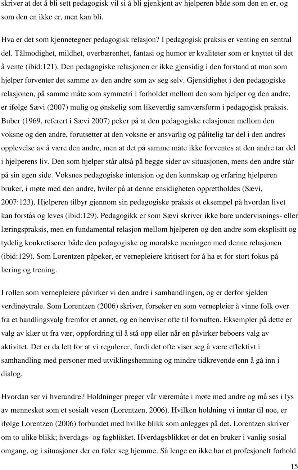 Den pedagogiske relasjonen er ikke gjensidig i den forstand at man som hjelper forventer det samme av den andre som av seg selv.