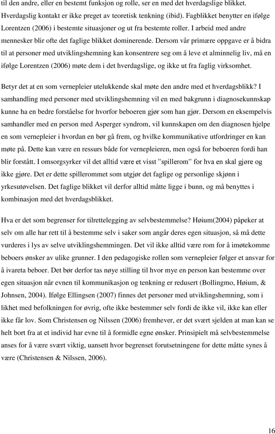 Dersom vår primære oppgave er å bidra til at personer med utviklingshemning kan konsentrere seg om å leve et alminnelig liv, må en ifølge Lorentzen (2006) møte dem i det hverdagslige, og ikke ut fra