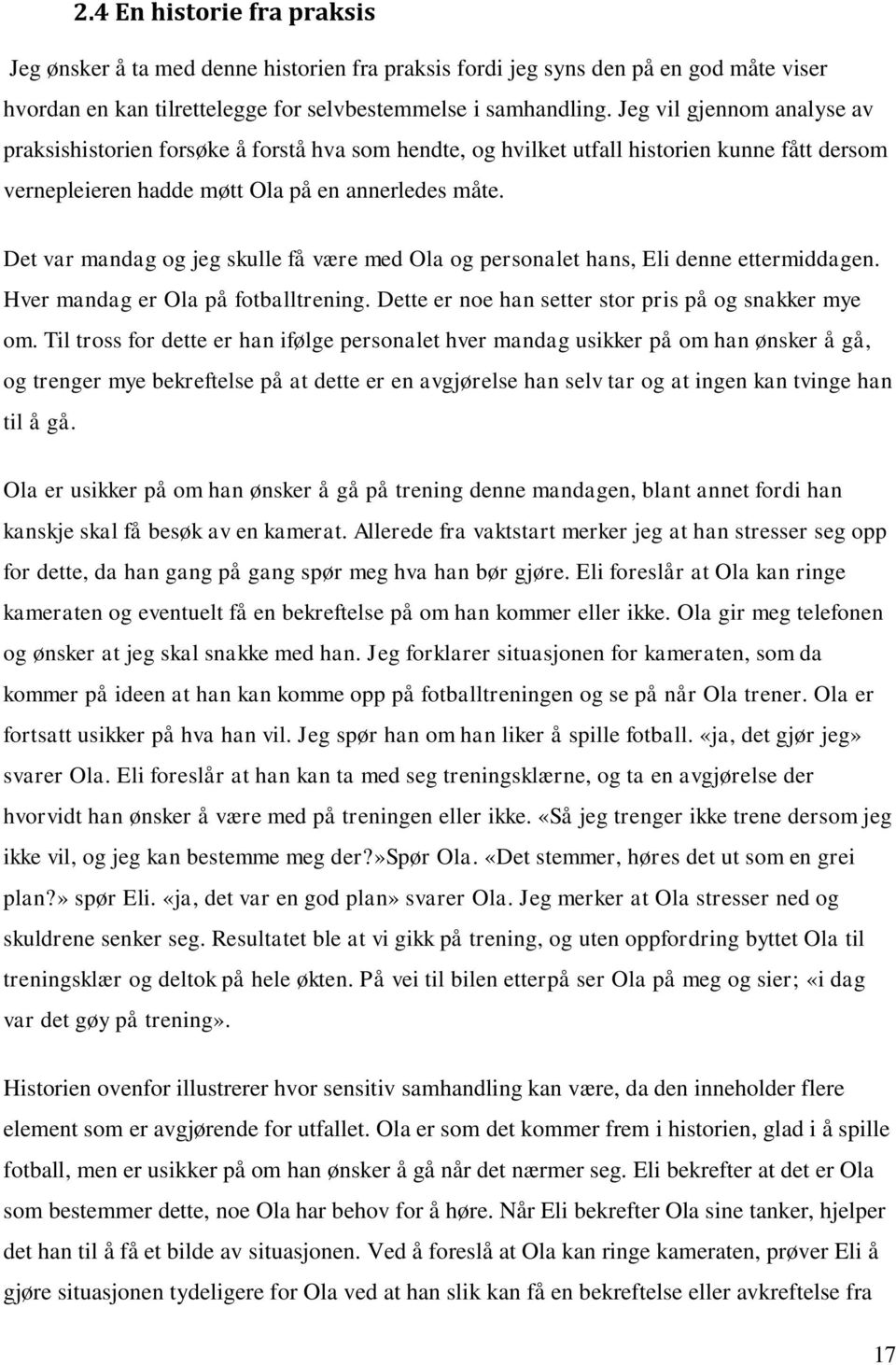 Det var mandag og jeg skulle få være med Ola og personalet hans, Eli denne ettermiddagen. Hver mandag er Ola på fotballtrening. Dette er noe han setter stor pris på og snakker mye om.