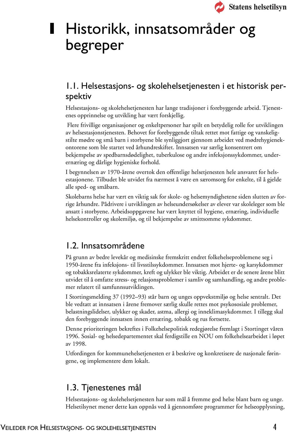 Behovet for forebyggende tiltak rettet mot fattige og vanskeligstilte mødre og små barn i storbyene ble synliggjort gjennom arbeidet ved mødrehygienekontorene som ble startet ved århundreskiftet.