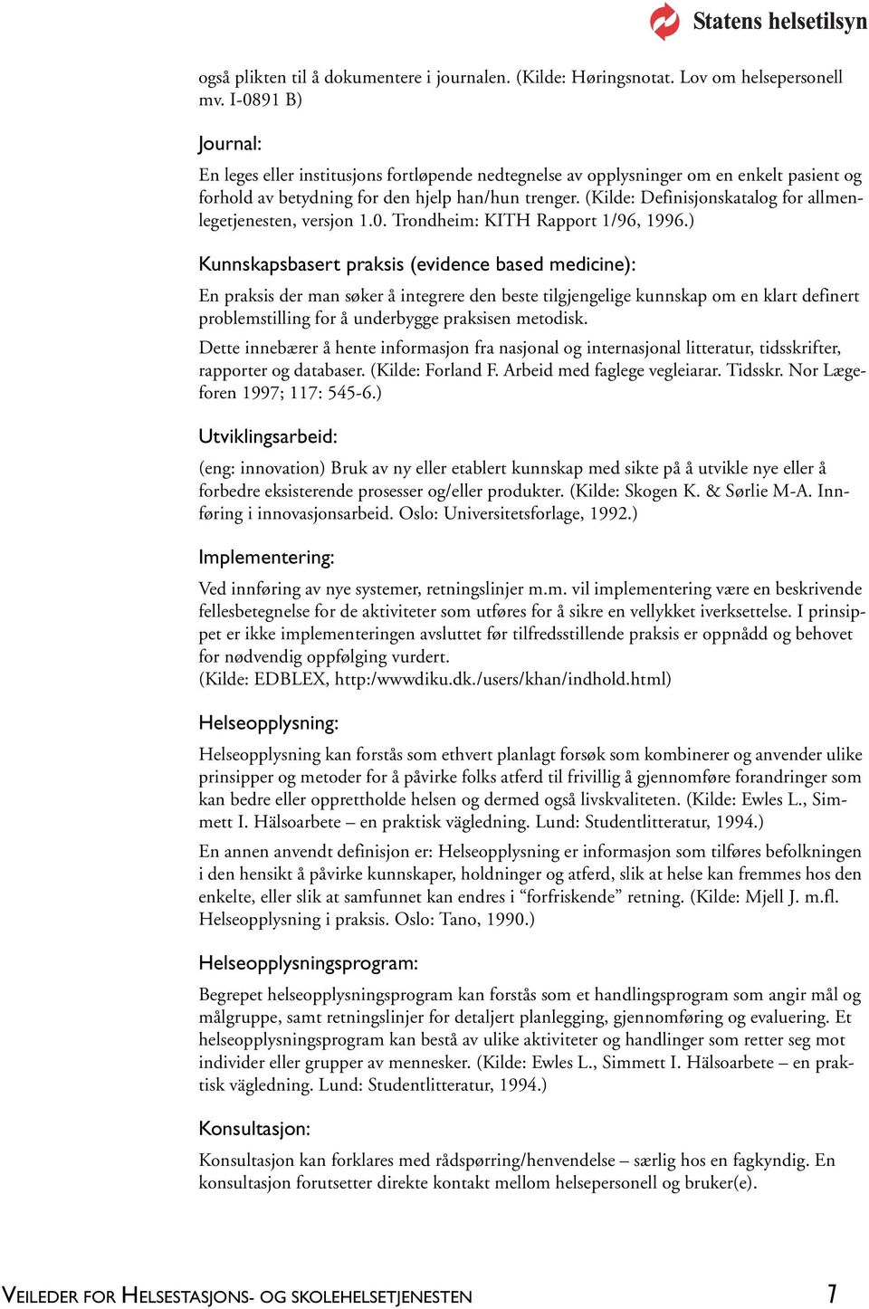 (Kilde: Definisjonskatalog for allmenlegetjenesten, versjon 1.0. Trondheim: KITH Rapport 1/96, 1996.