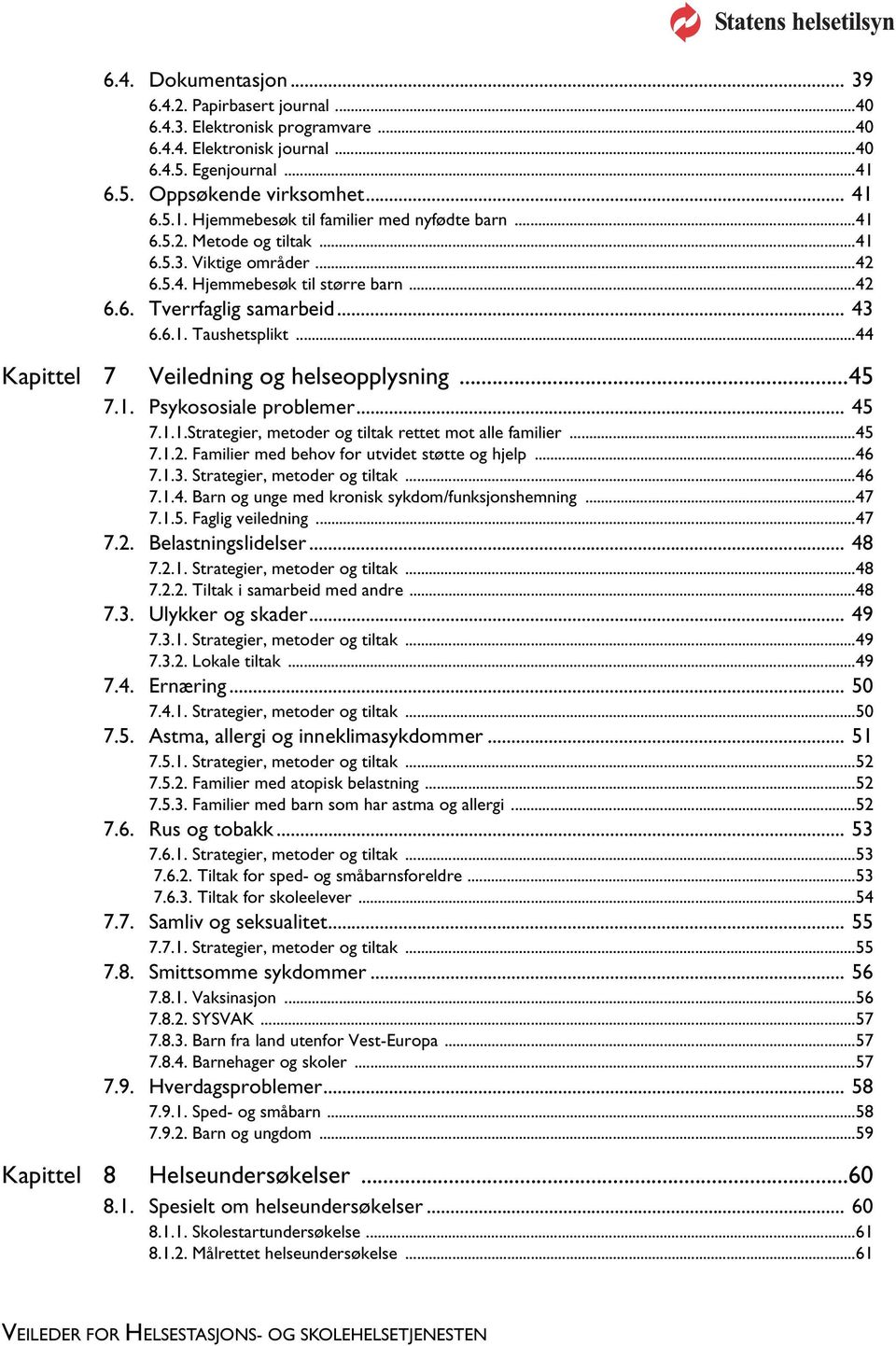 ..45 7.1. Psykososiale problemer... 45 7.1.1.Strategier, metoder og tiltak rettet mot alle familier...45 7.1.2. Familier med behov for utvidet støtte og hjelp...46 7.1.3.