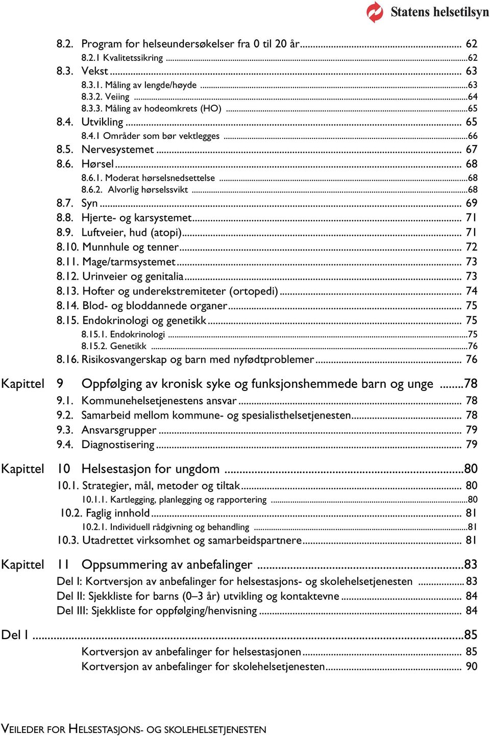 .. 71 8.9. Luftveier, hud (atopi)... 71 8.10. Munnhule og tenner... 72 8.11. Mage/tarmsystemet... 73 8.12. Urinveier og genitalia... 73 8.13. Hofter og underekstremiteter (ortopedi)... 74 8.14.