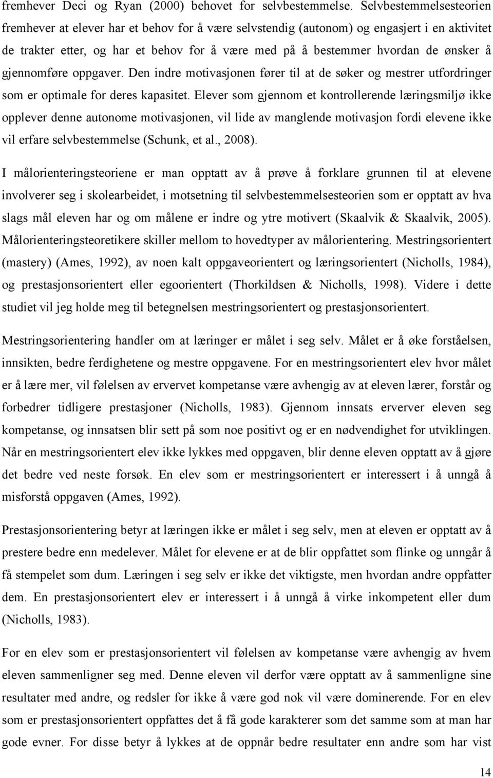 å gjennomføre oppgaver. Den indre motivasjonen fører til at de søker og mestrer utfordringer som er optimale for deres kapasitet.