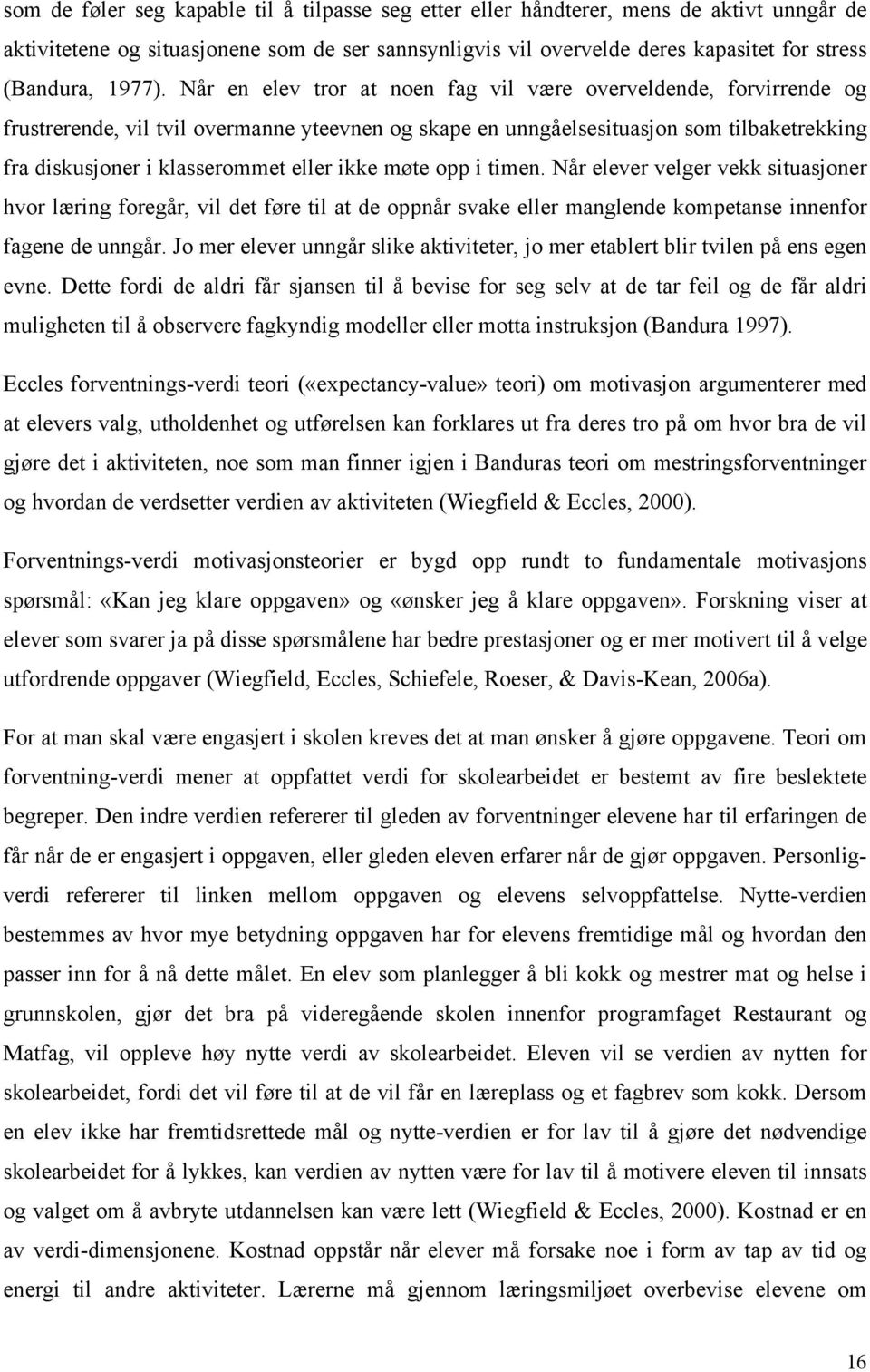 Når en elev tror at noen fag vil være overveldende, forvirrende og frustrerende, vil tvil overmanne yteevnen og skape en unngåelsesituasjon som tilbaketrekking fra diskusjoner i klasserommet eller