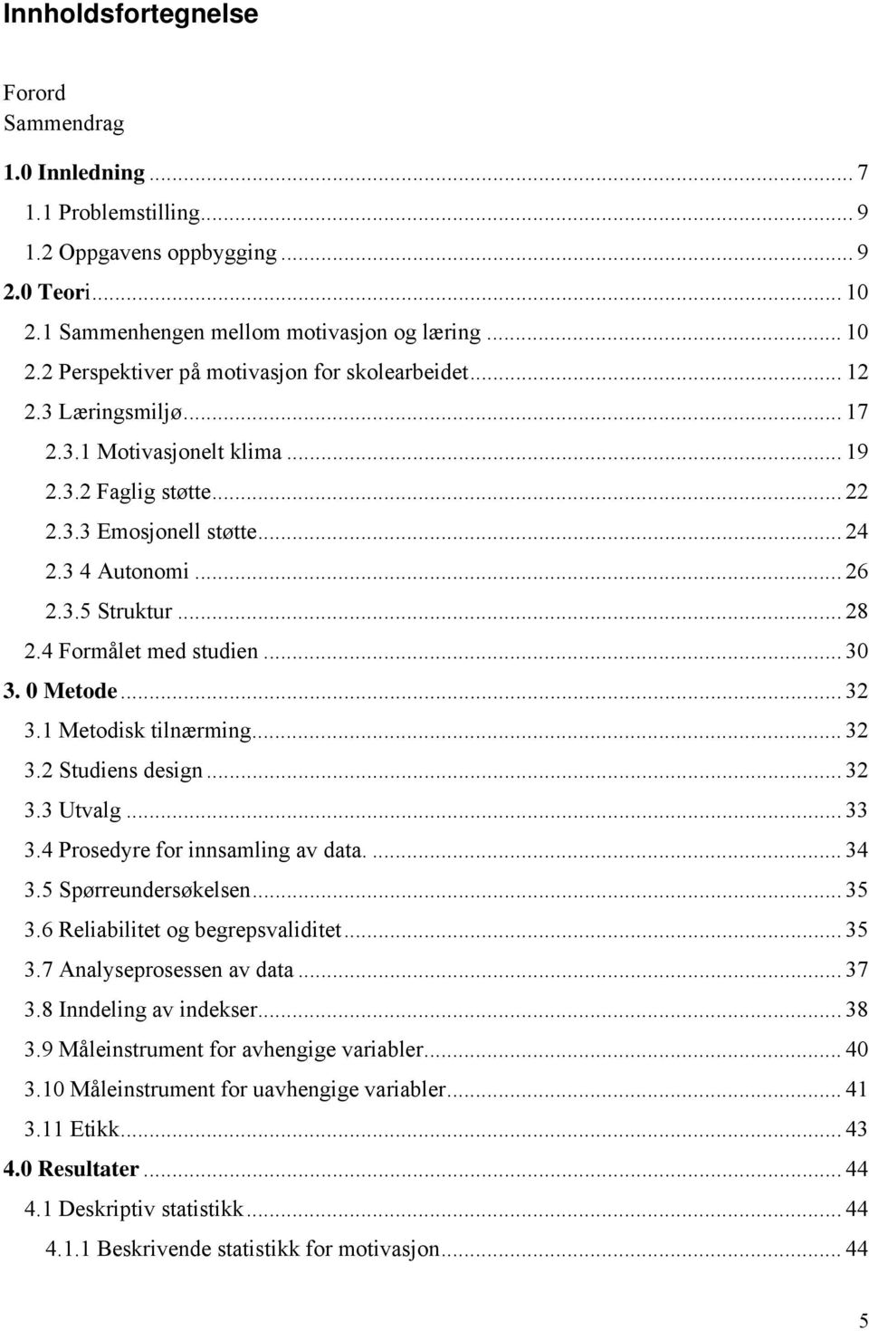 0 Metode... 32 3.1 Metodisk tilnærming... 32 3.2 Studiens design... 32 3.3 Utvalg... 33 3.4 Prosedyre for innsamling av data.... 34 3.5 Spørreundersøkelsen... 35 3.6 Reliabilitet og begrepsvaliditet.