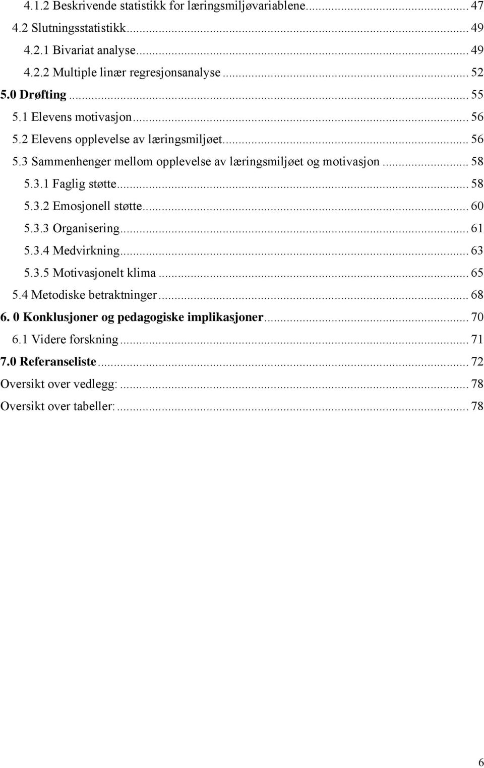 3.1 Faglig støtte... 58 5.3.2 Emosjonell støtte... 60 5.3.3 Organisering... 61 5.3.4 Medvirkning... 63 5.3.5 Motivasjonelt klima... 65 5.4 Metodiske betraktninger.