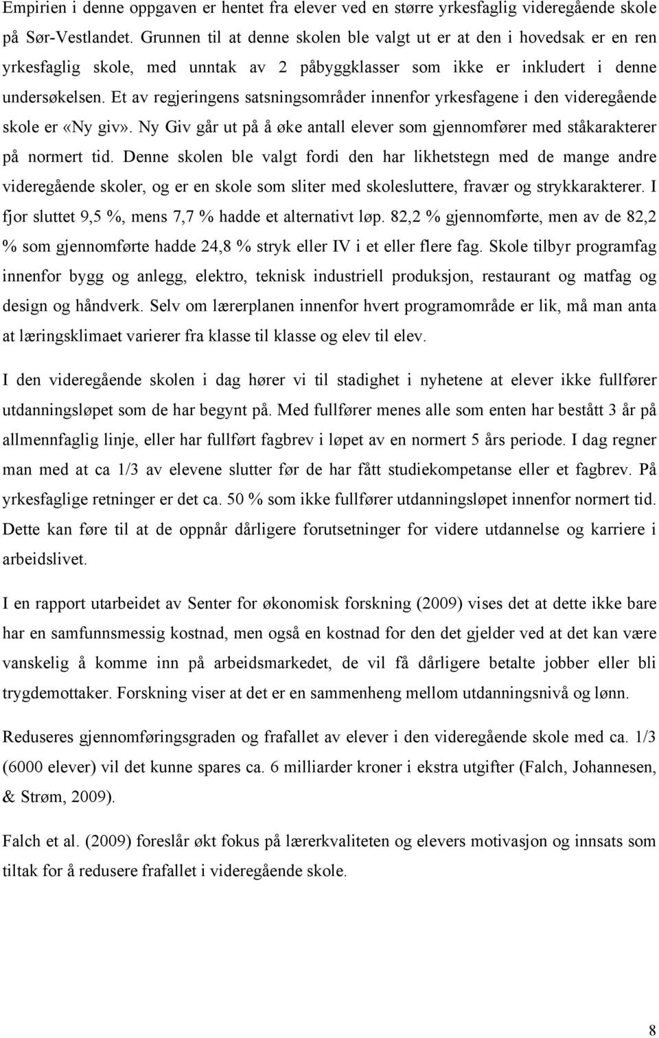 Et av regjeringens satsningsområder innenfor yrkesfagene i den videregående skole er «Ny giv». Ny Giv går ut på å øke antall elever som gjennomfører med ståkarakterer på normert tid.