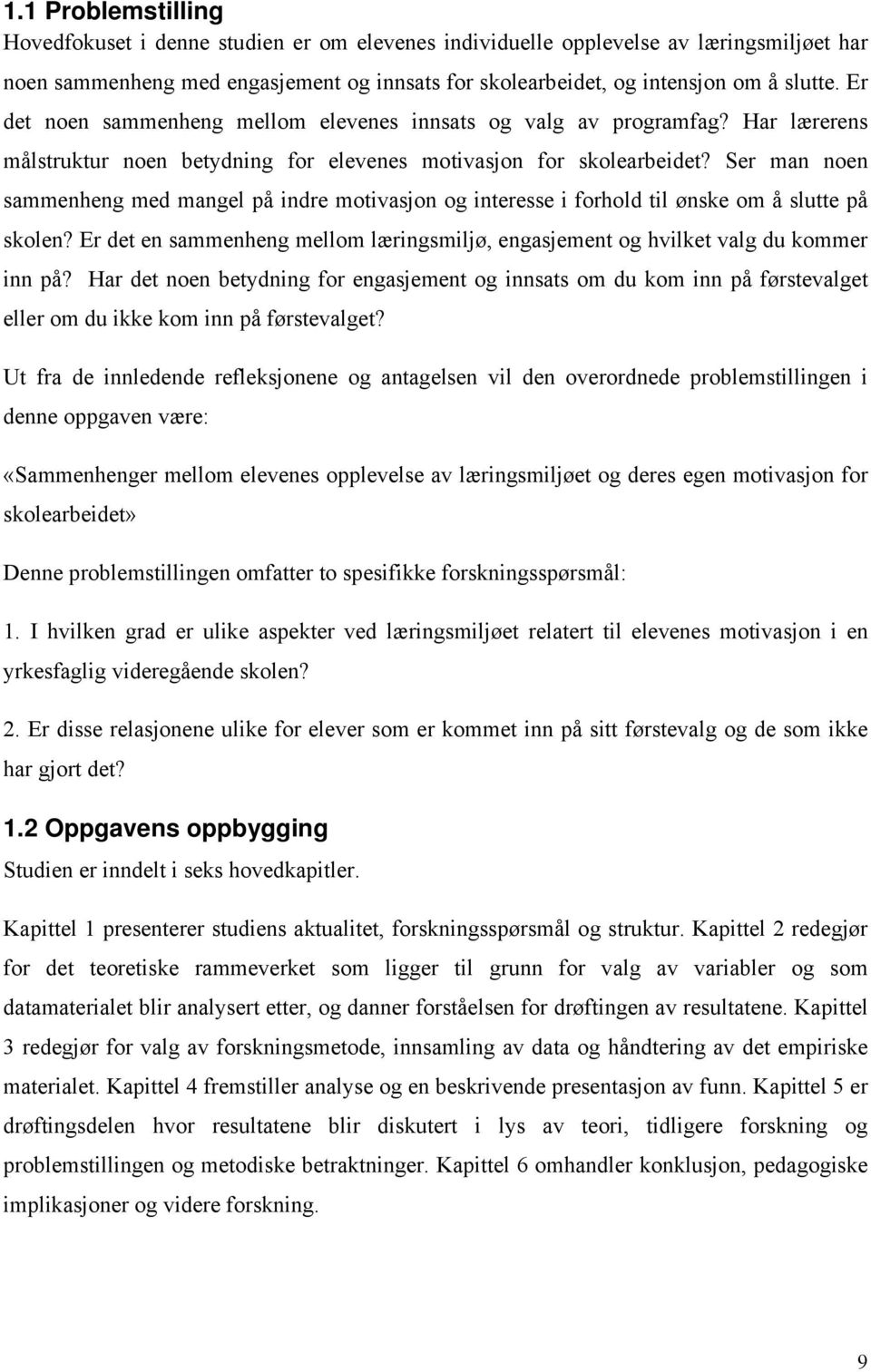 Ser man noen sammenheng med mangel på indre motivasjon og interesse i forhold til ønske om å slutte på skolen? Er det en sammenheng mellom læringsmiljø, engasjement og hvilket valg du kommer inn på?