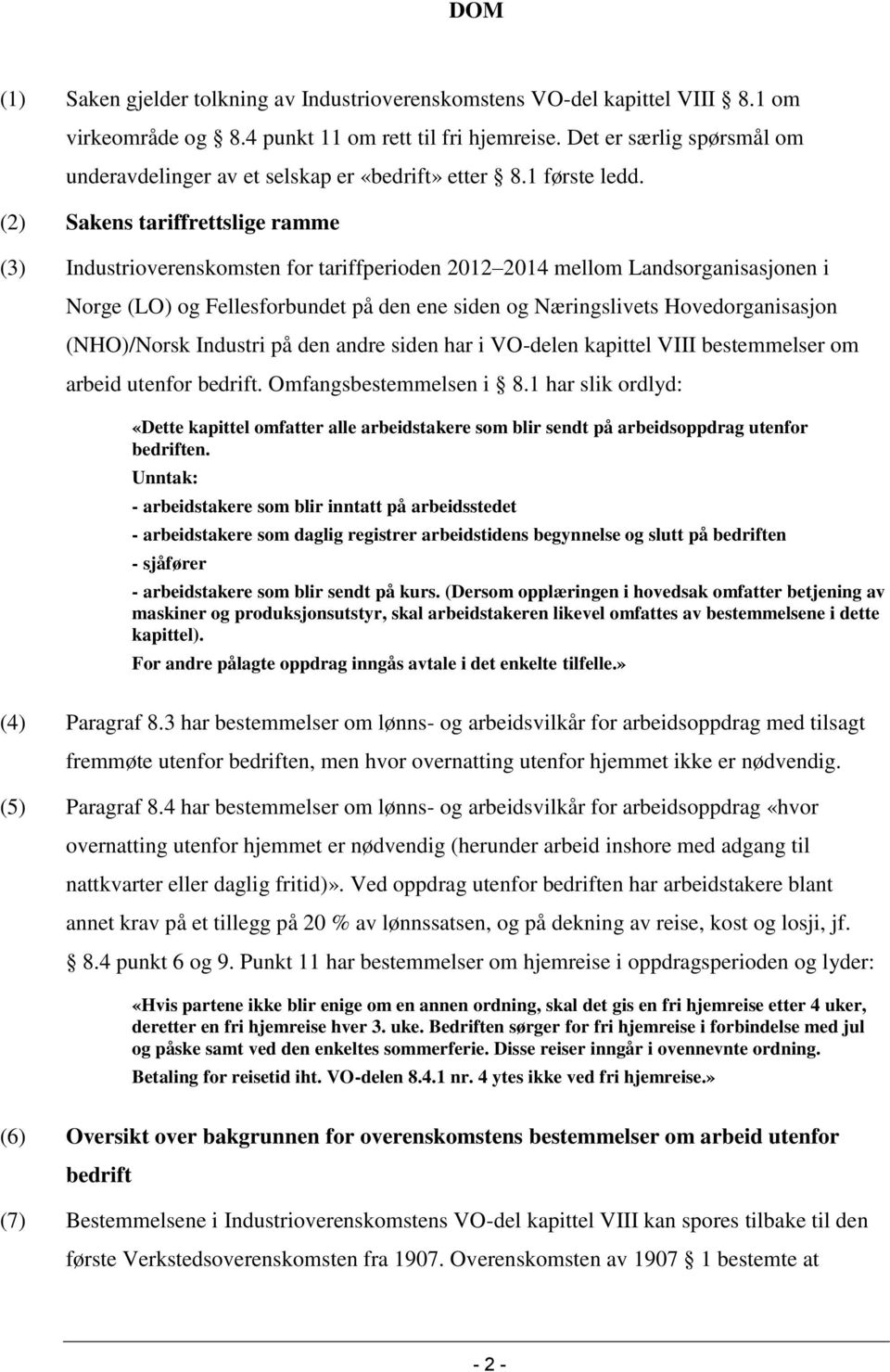 (2) Sakens tariffrettslige ramme (3) Industrioverenskomsten for tariffperioden 2012 2014 mellom Landsorganisasjonen i Norge (LO) og Fellesforbundet på den ene siden og Næringslivets Hovedorganisasjon