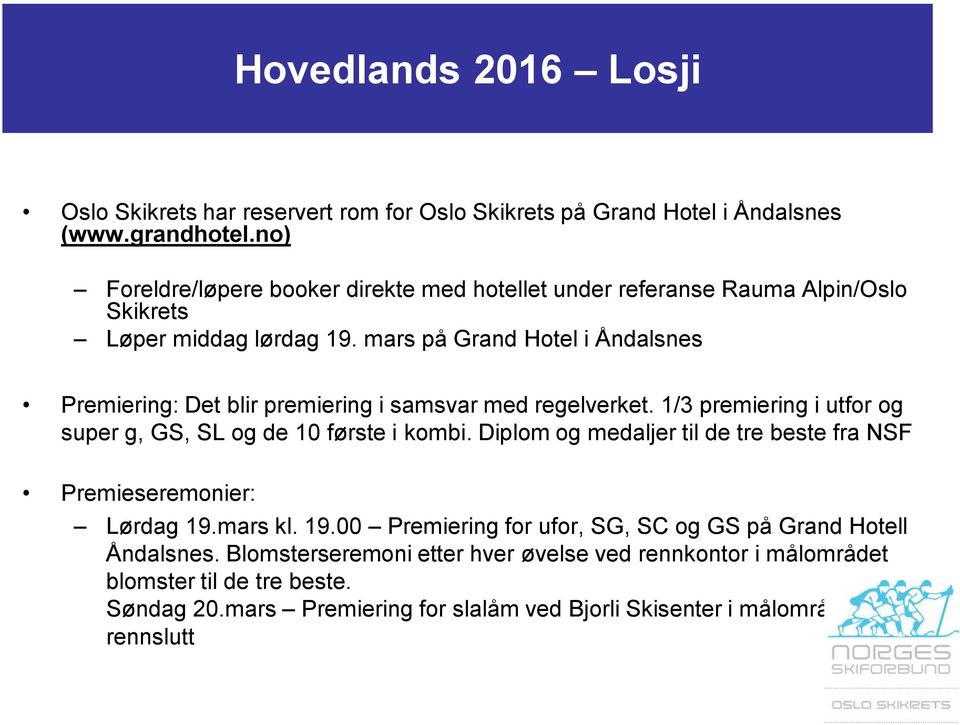 mars på Grand Hotel i Åndalsnes Premiering: Det blir premiering i samsvar med regelverket. 1/3 premiering i utfor og super g, GS, SL og de 10 første i kombi.