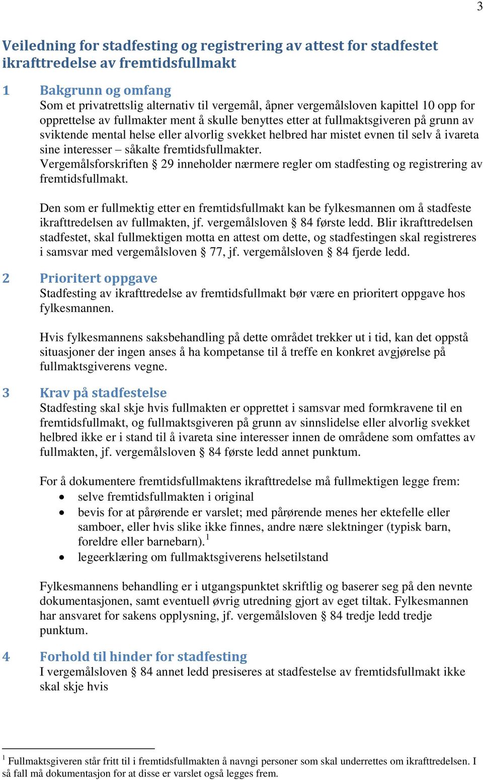 sine interesser såkalte fremtidsfullmakter. Vergemålsforskriften 29 inneholder nærmere regler om stadfesting og registrering av fremtidsfullmakt.