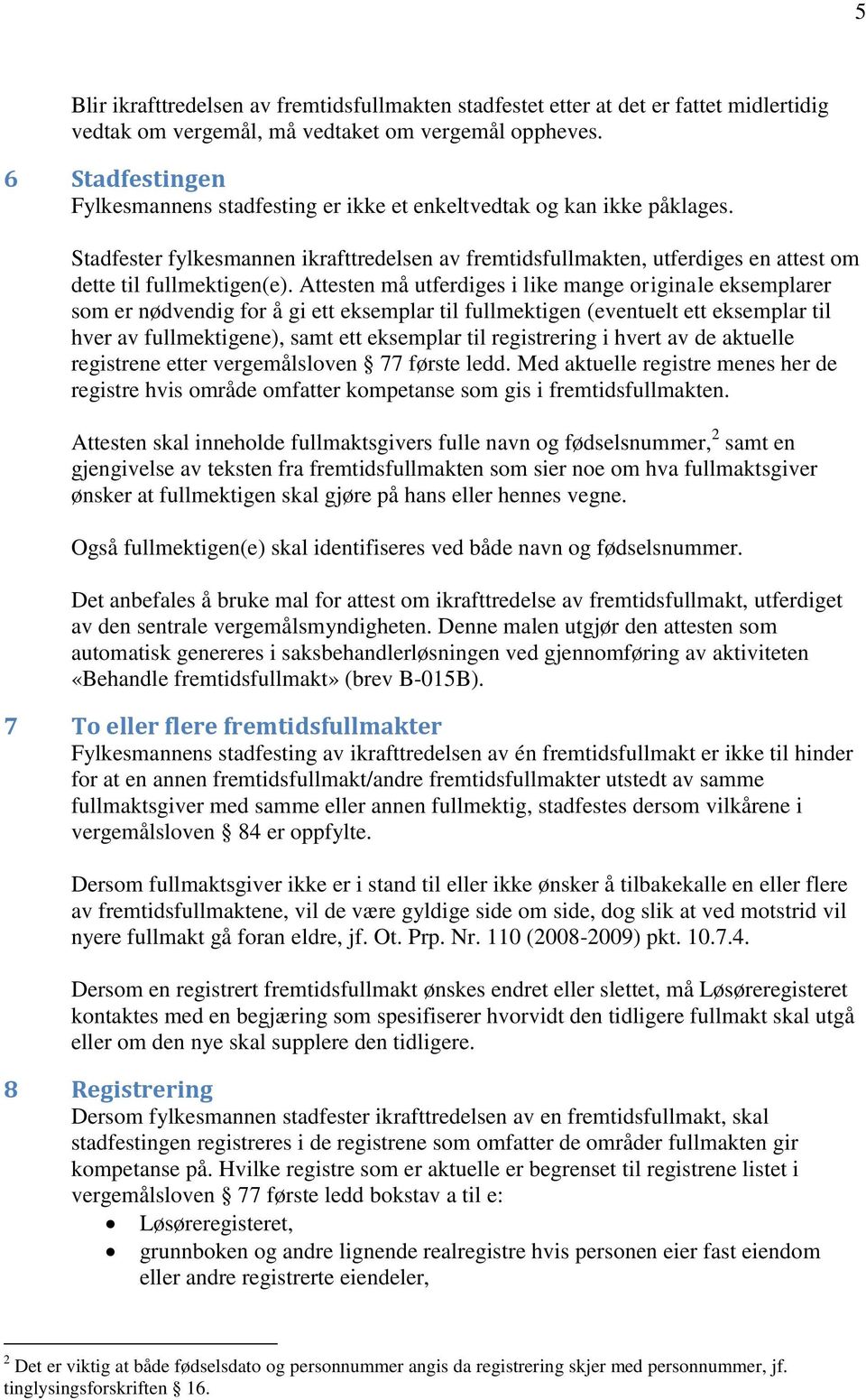 Stadfester fylkesmannen ikrafttredelsen av fremtidsfullmakten, utferdiges en attest om dette til fullmektigen(e).