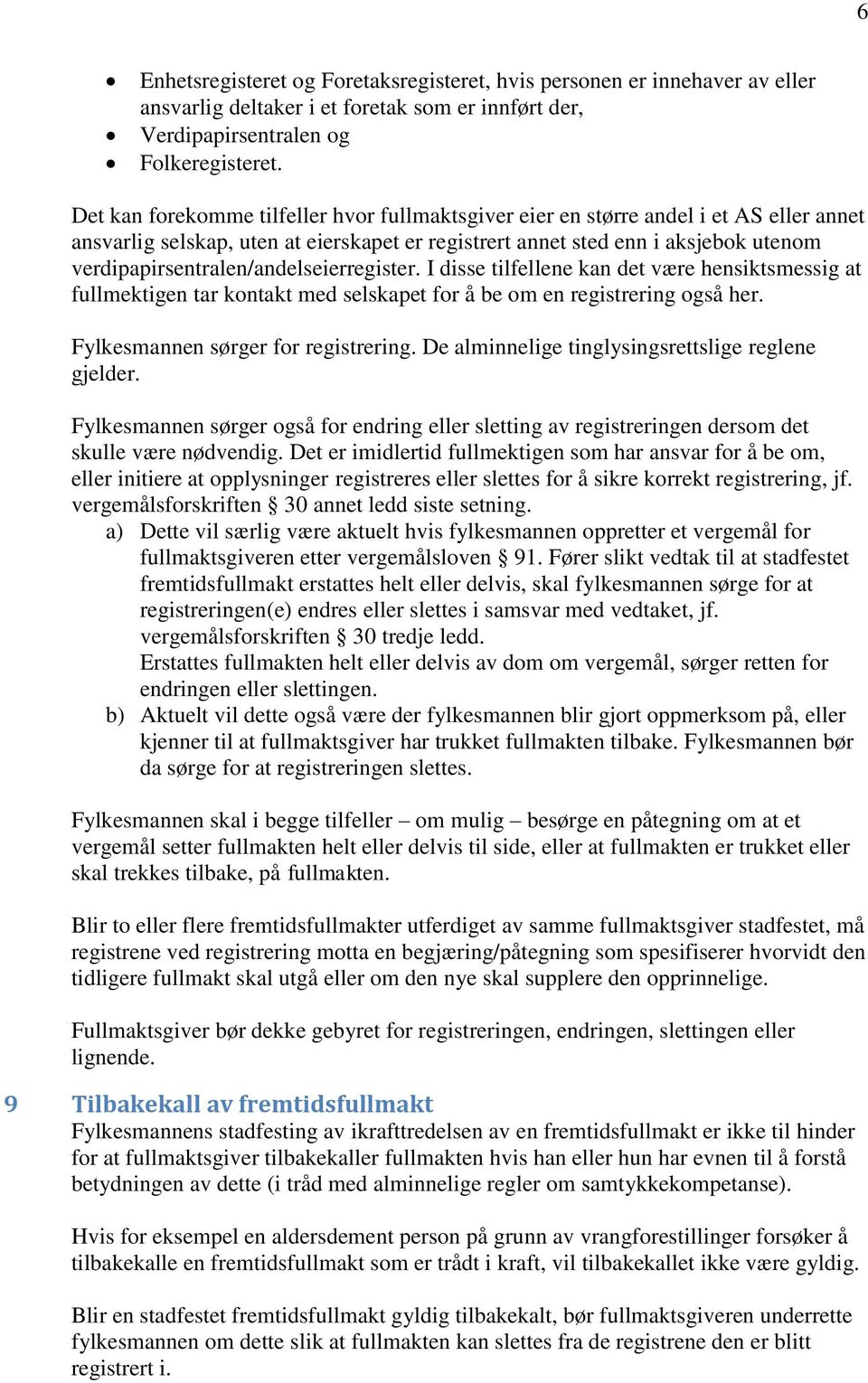 verdipapirsentralen/andelseierregister. I disse tilfellene kan det være hensiktsmessig at fullmektigen tar kontakt med selskapet for å be om en registrering også her.