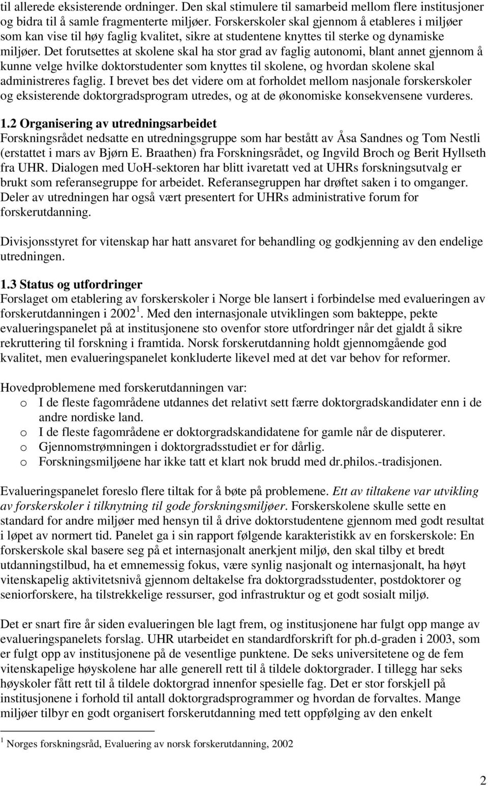 Det forutsettes at skolene skal ha stor grad av faglig autonomi, blant annet gjennom å kunne velge hvilke doktorstudenter som knyttes til skolene, og hvordan skolene skal administreres faglig.