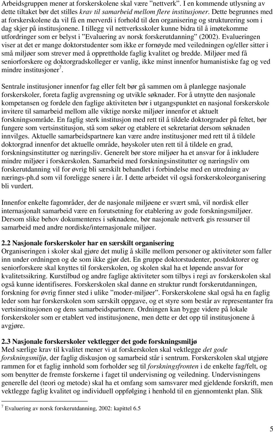 I tillegg vil nettverksskoler kunne bidra til å imøtekomme utfordringer som er belyst i Evaluering av norsk forskerutdanning (2002).