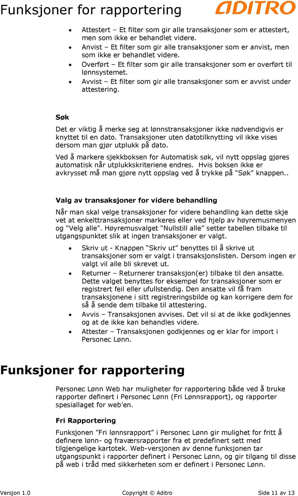 Avvist Et filter som gir alle transaksjoner som er avvist under attestering. Søk Det er viktig å merke seg at lønnstransaksjoner ikke nødvendigvis er knyttet til en dato.