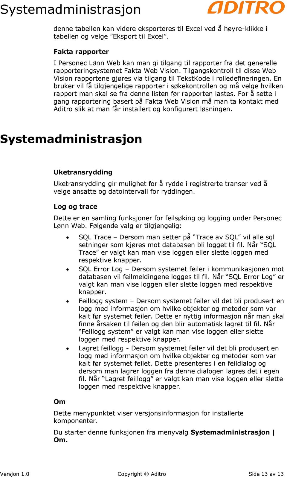 Tilgangskontroll til disse Web Vision rapportene gjøres via tilgang til TekstKode i rolledefineringen.