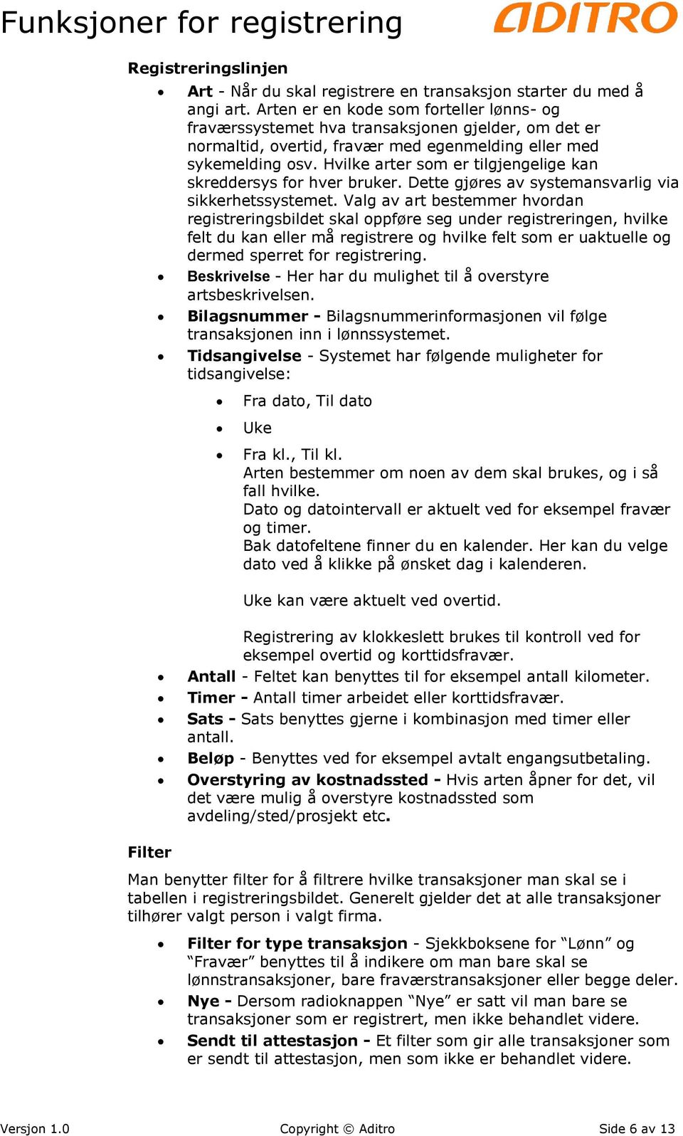 Hvilke arter som er tilgjengelige kan skreddersys for hver bruker. Dette gjøres av systemansvarlig via sikkerhetssystemet.