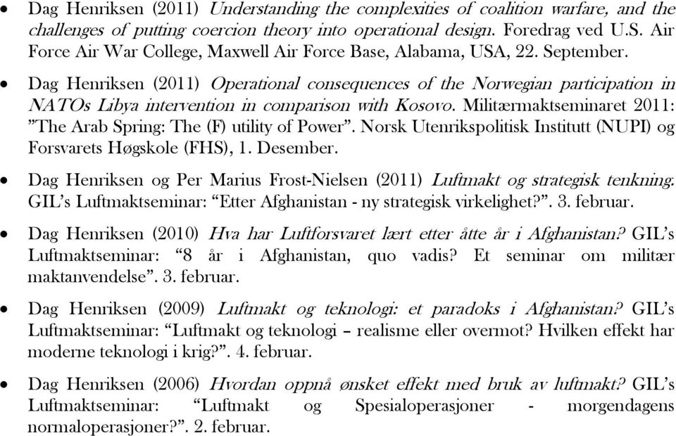 Dag Henriksen (2011) Operational consequences of the Norwegian participation in NATOs Libya intervention in comparison with Kosovo.