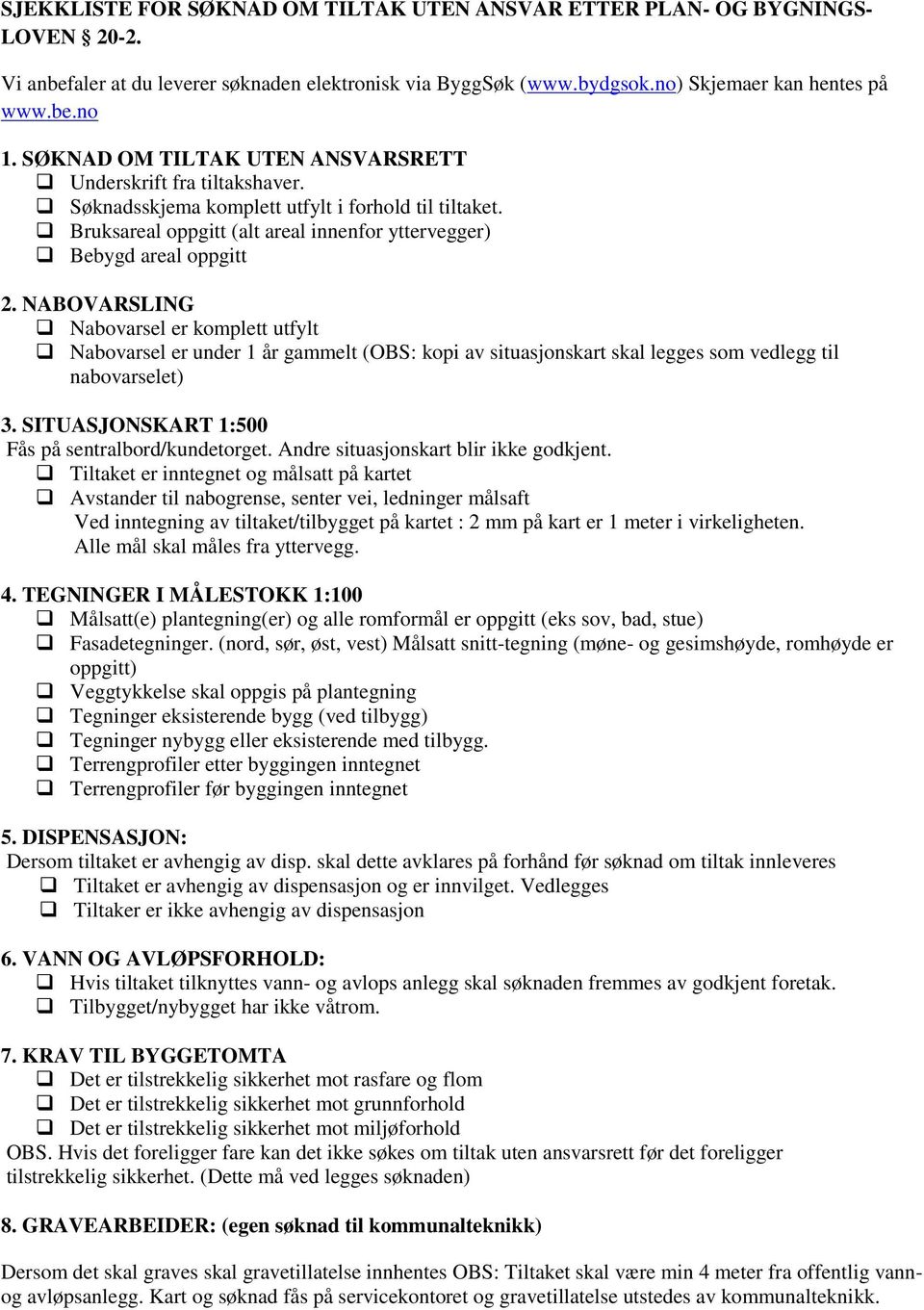 NABOVARSLING Nabovarsel er komplett utfylt Nabovarsel er under 1 år gammelt (OBS: kopi av situasjonskart skal legges som vedlegg til nabovarselet) 3.