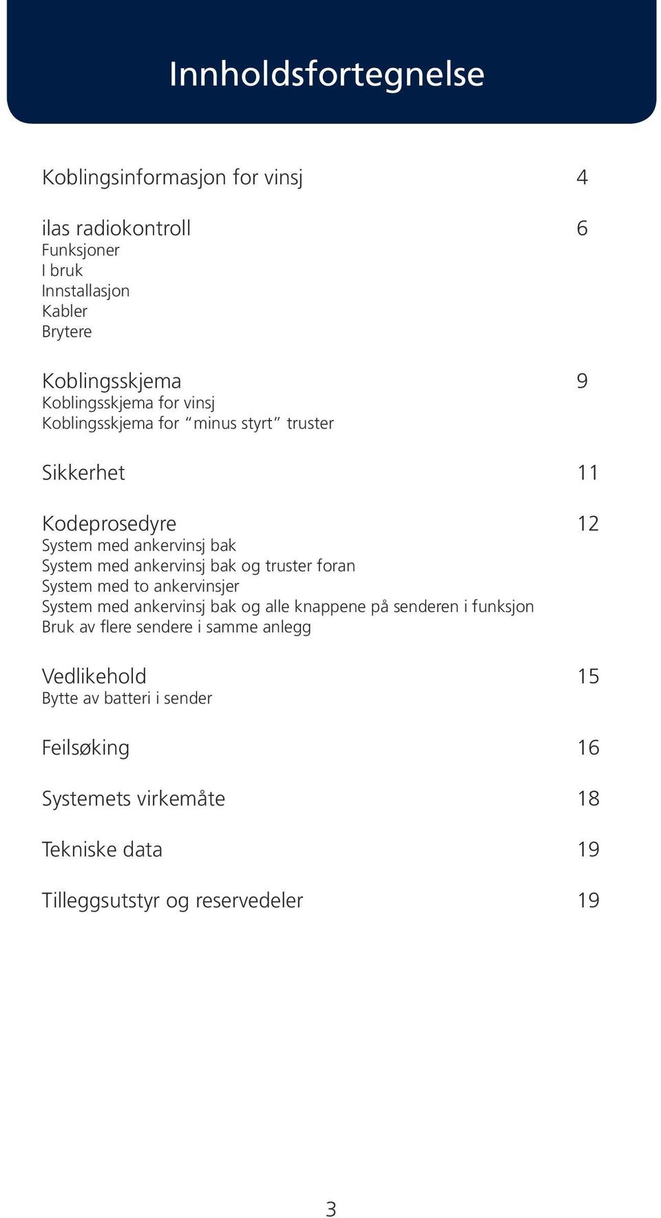 ankervinsj bak og truster foran System med to ankervinsjer System med ankervinsj bak og alle knappene på senderen i funksjon Bruk av flere