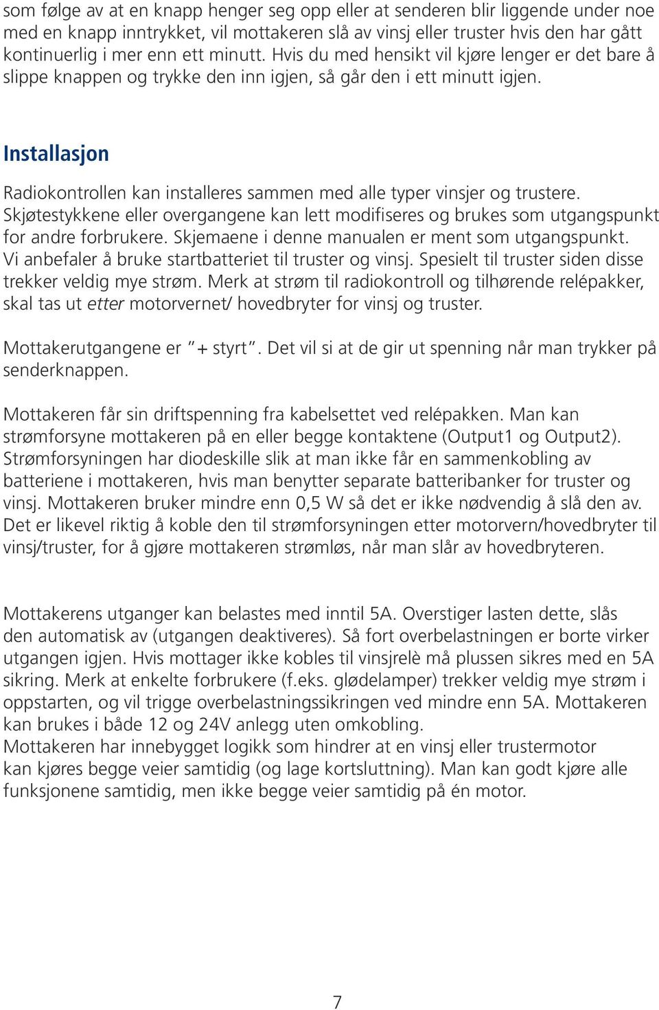 Installasjon Radiokontrollen kan installeres sammen med alle typer vinsjer og trustere. Skjøtestykkene eller overgangene kan lett modifiseres og brukes som utgangspunkt for andre forbrukere.