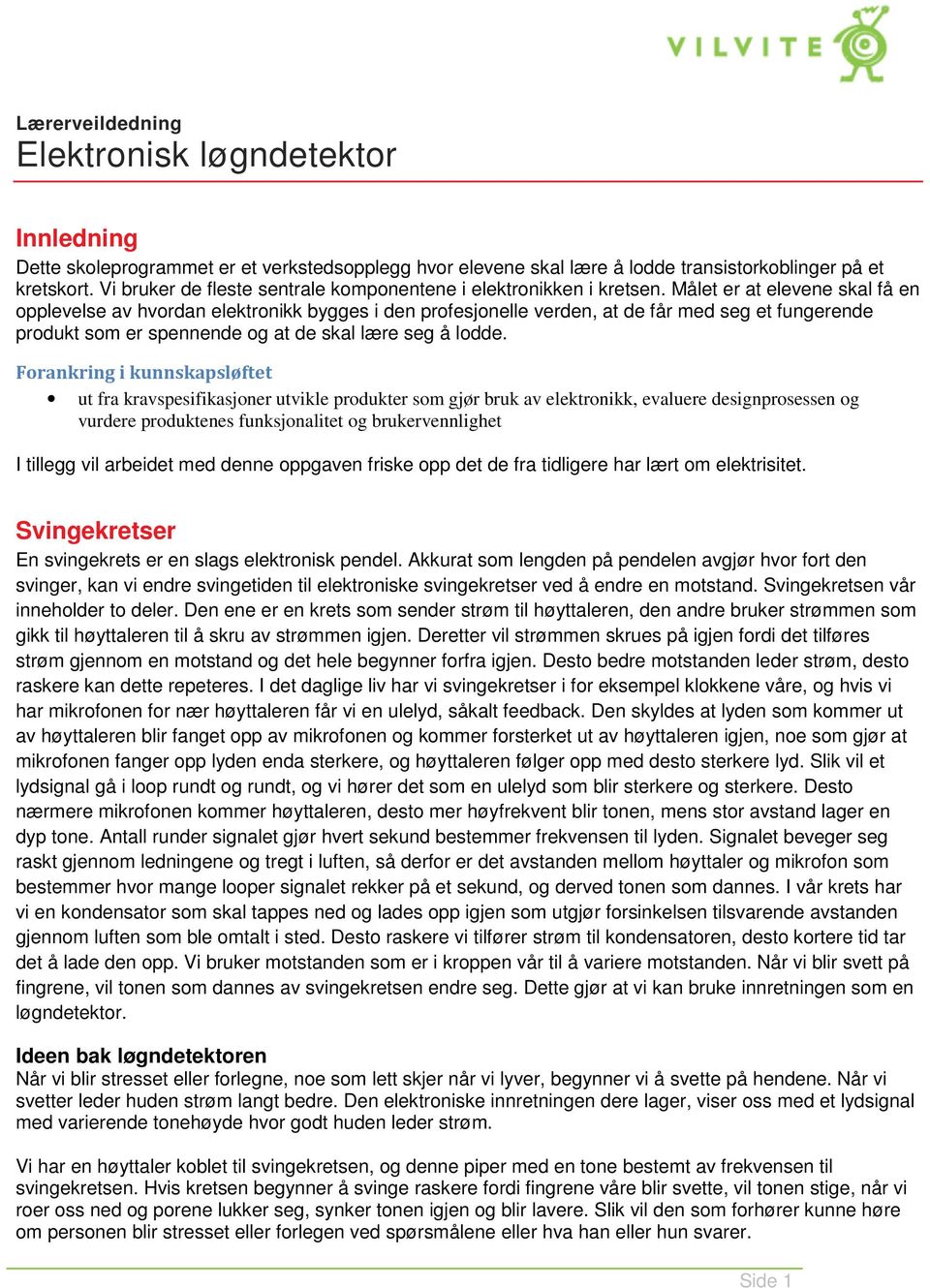 Målet er at elevene skal få en opplevelse av hvordan elektronikk bygges i den profesjonelle verden, at de får med seg et fungerende produkt som er spennende og at de skal lære seg å lodde.