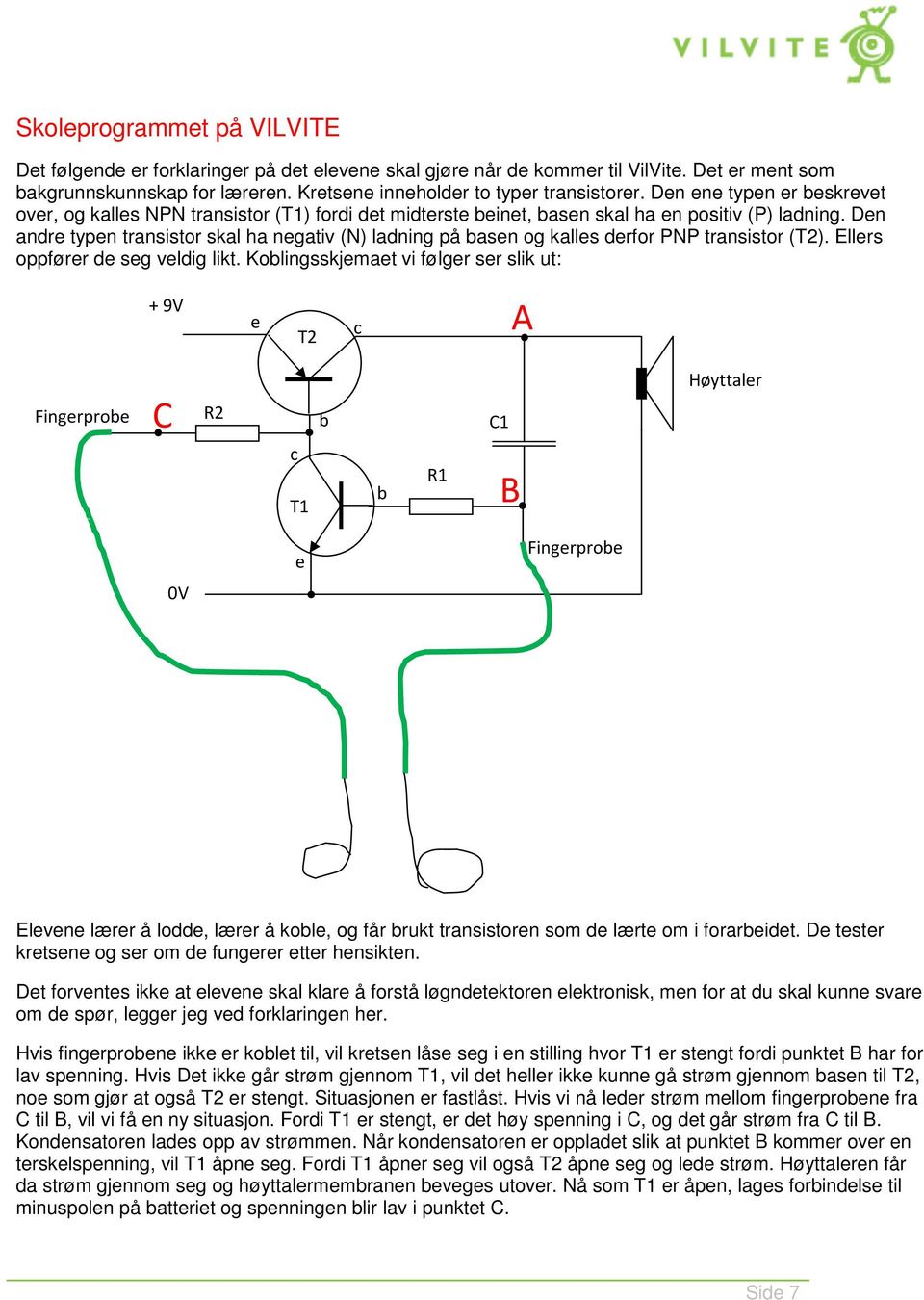 Den andre typen transistor skal ha negativ (N) ladning på basen og kalles derfor PNP transistor (T2). Ellers oppfører de seg veldig likt.