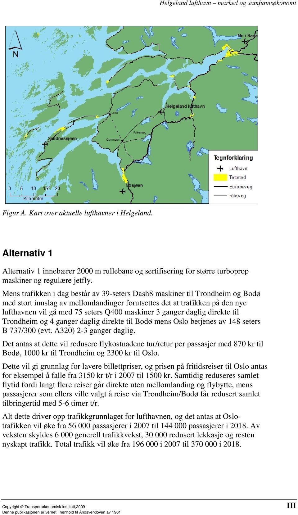 maskiner 3 ganger daglig direkte til Trondheim og 4 ganger daglig direkte til Bodø mens Oslo betjenes av 148 seters B 737/300 (evt. A320) 2-3 ganger daglig.