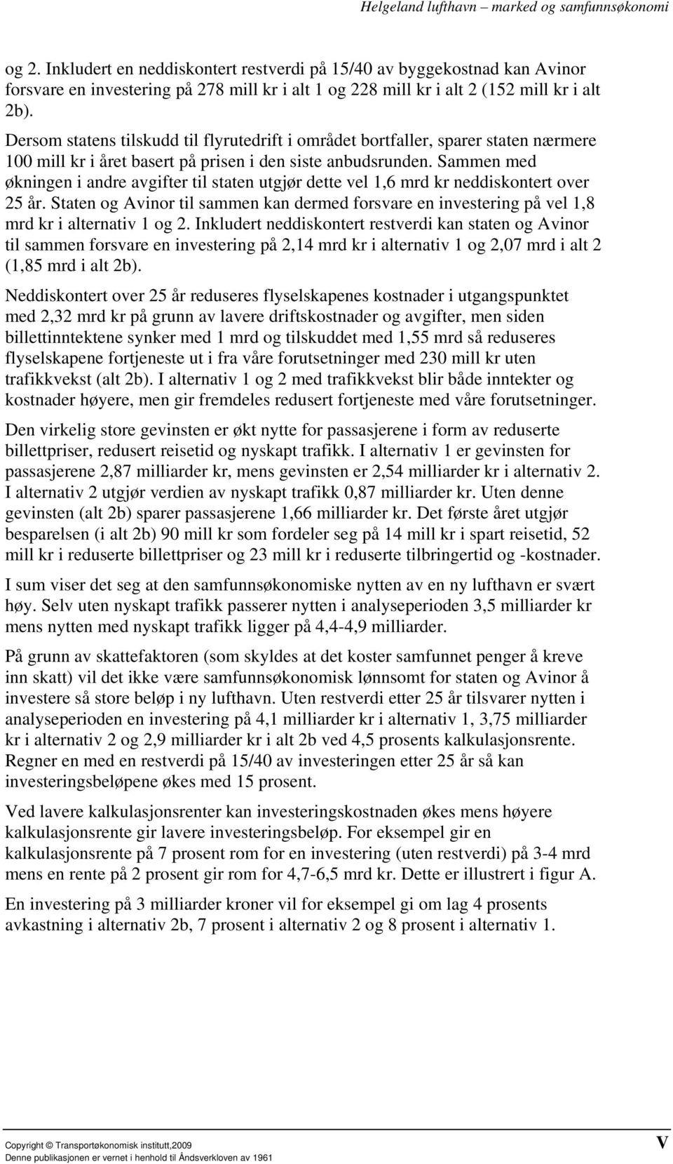 Sammen med økningen i andre avgifter til staten utgjør dette vel 1,6 mrd kr neddiskontert over 25 år.