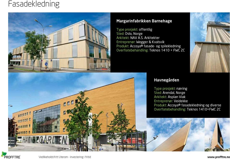Arkitekter Entreprenør: Wegger & Kvalsvik Produkt: Accoya fasade- og spilekledning Overflatebehandling: Teknos 1410 +