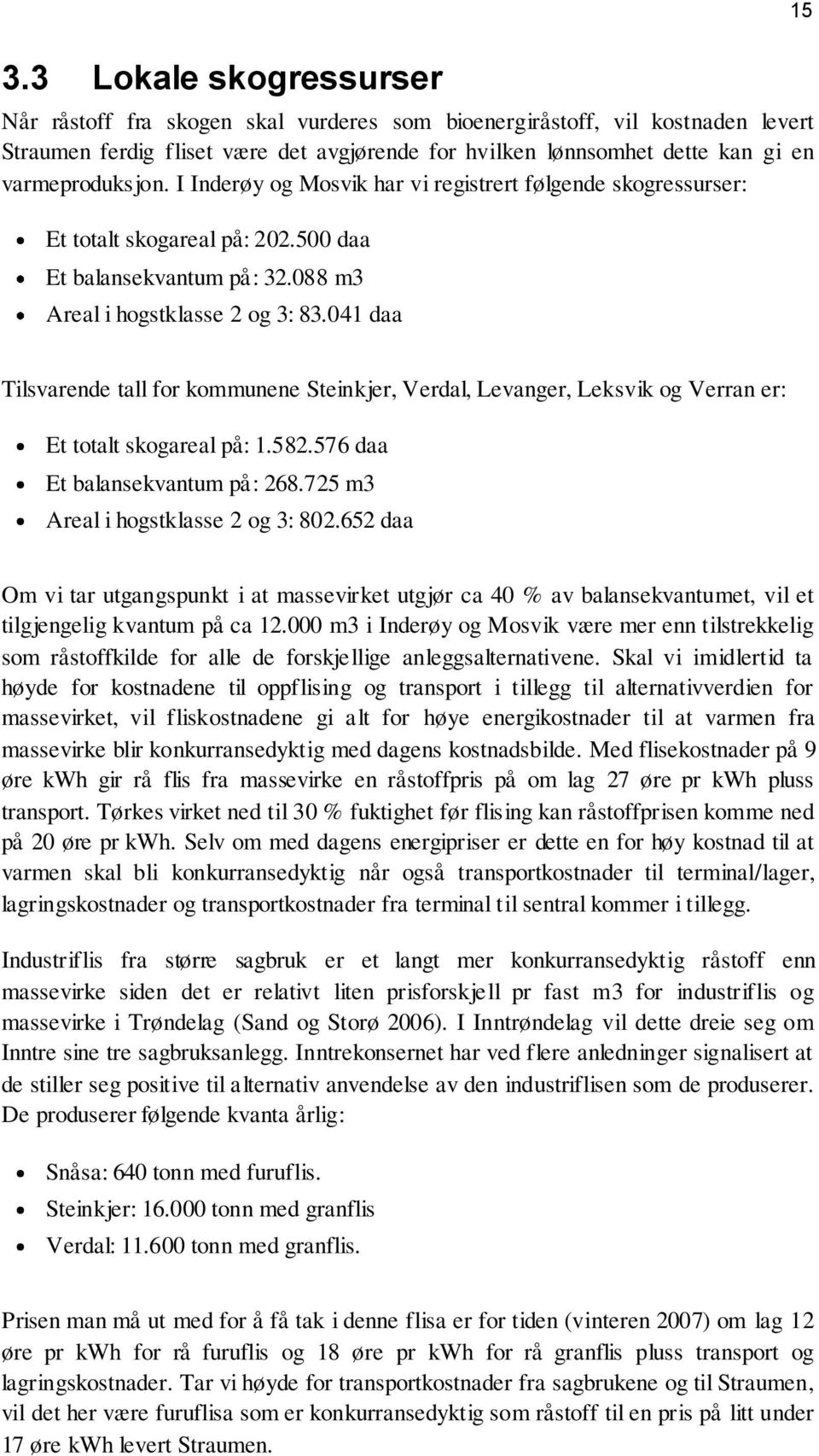 041 daa Tilsvarende tall for kommunene Steinkjer, Verdal, Levanger, Leksvik og Verran er: Et totalt skogareal på: 1.582.576 daa Et balansekvantum på: 268.725 m3 Areal i hogstklasse 2 og 3: 802.