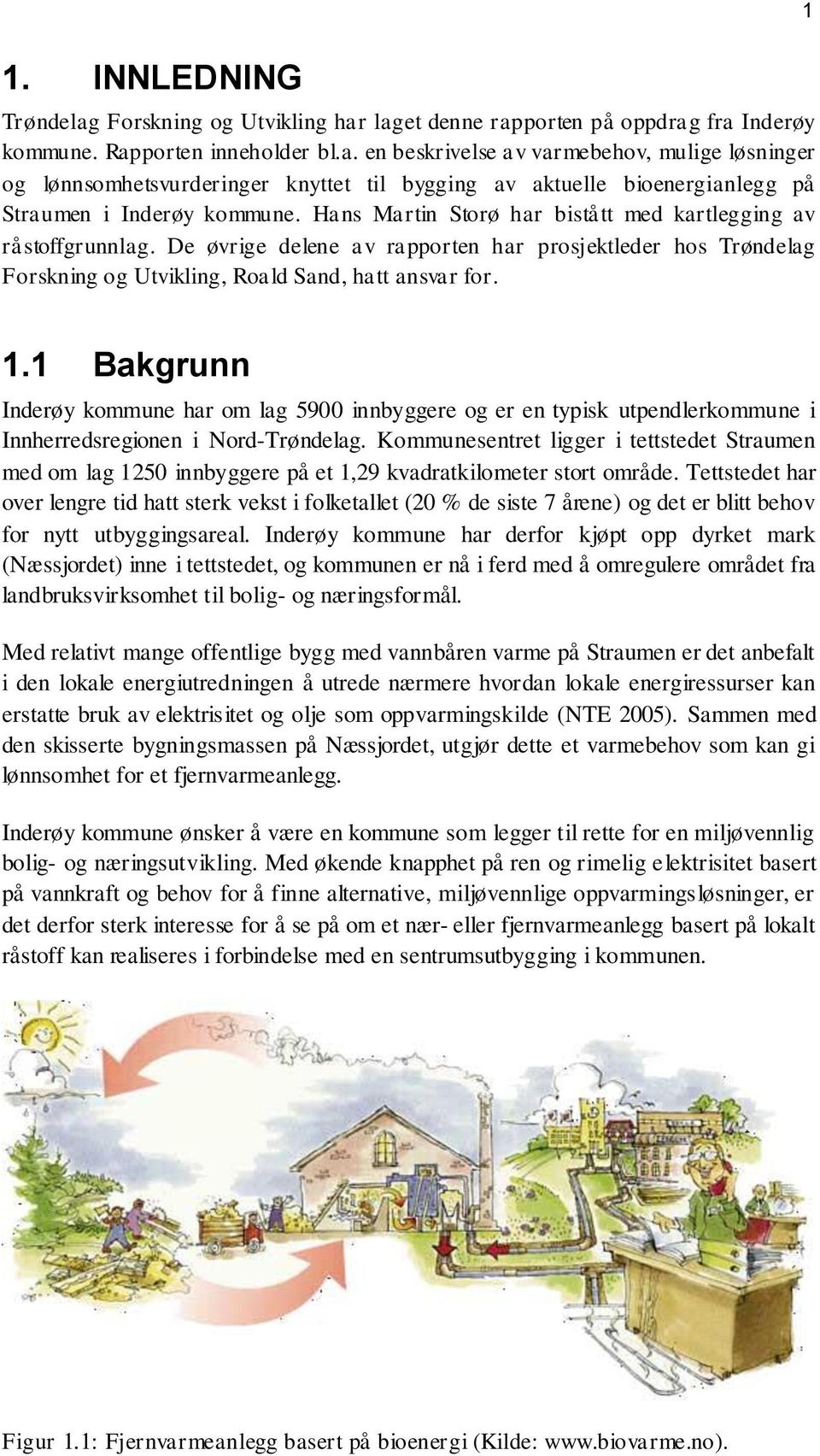 1 Bakgrunn Inderøy kommune har om lag 5900 innbyggere og er en typisk utpendlerkommune i Innherredsregionen i Nord-Trøndelag.