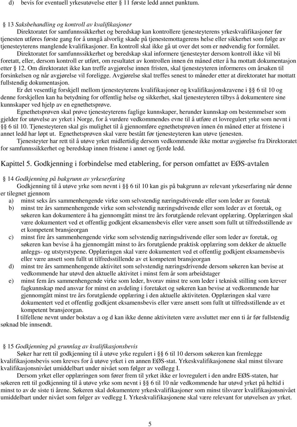 alvorlig skade på tjenestemottagerens helse eller sikkerhet som følge av tjenesteyterens manglende kvalifikasjoner. En kontroll skal ikke gå ut over det som er nødvendig for formålet.