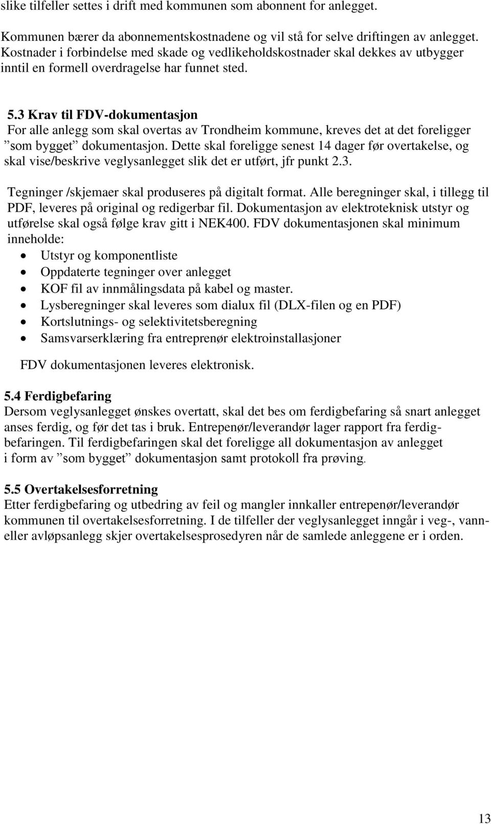 3 Krav til FDV-dokumentasjon For alle anlegg som skal overtas av Trondheim kommune, kreves det at det foreligger som bygget dokumentasjon.