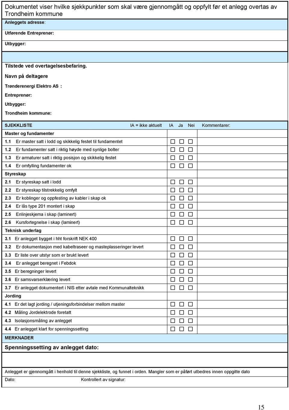 1 Er master satt i lodd og skikkelig festet til fundamentet 1.2 Er fundamenter satt i riktig høyde med synlige bolter 1.3 Er armaturer satt i riktig posisjon og skikkelig festet 1.