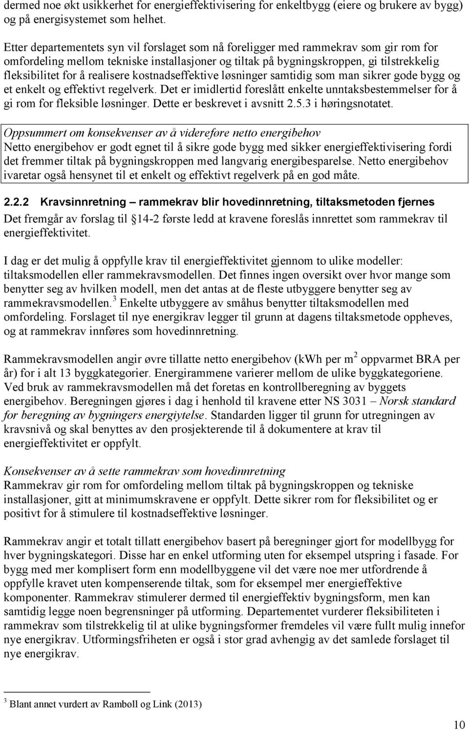 realisere kostnadseffektive løsninger samtidig som man sikrer gode bygg og et enkelt og effektivt regelverk.