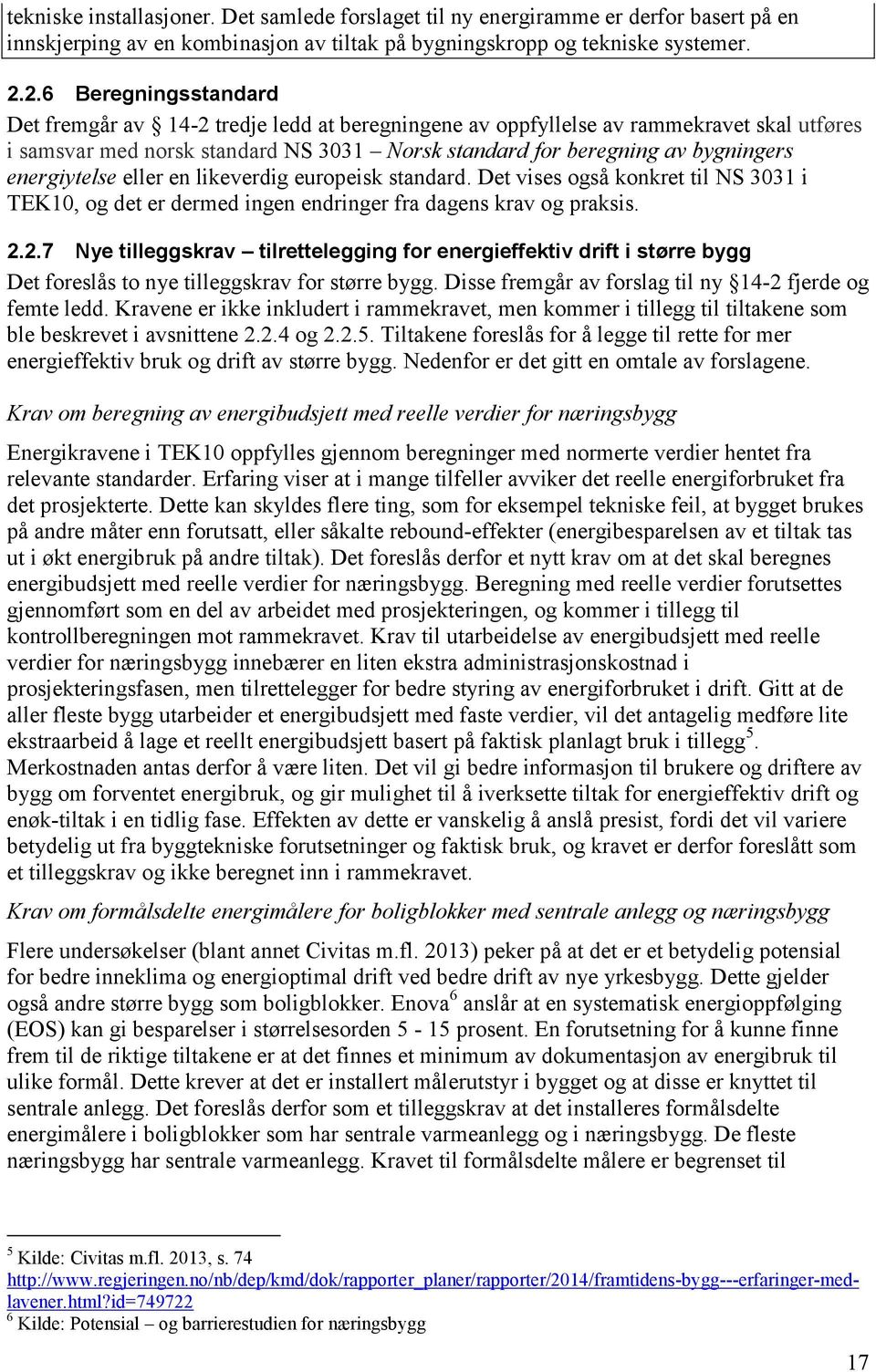 energiytelse eller en likeverdig europeisk standard. Det vises også konkret til NS 3031 i TEK10, og det er dermed ingen endringer fra dagens krav og praksis. 2.