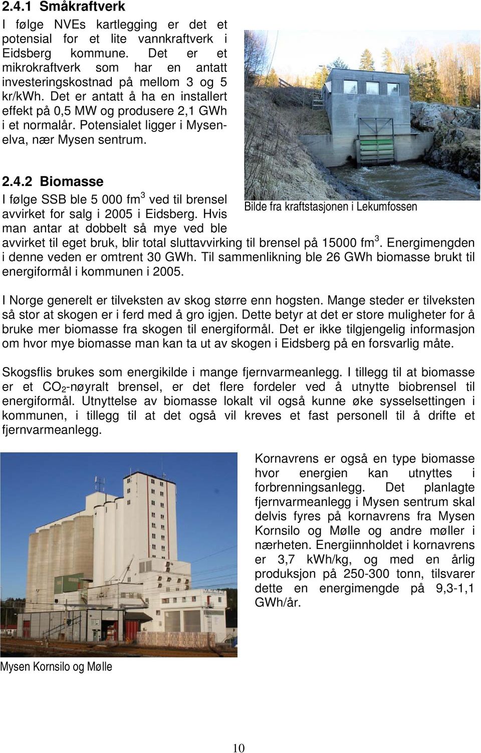 2 Biomasse I følge SSB ble 5 000 fm 3 ved til brensel Bilde fra kraftstasjonen i Lekumfossen avvirket for salg i 2005 i Eidsberg.
