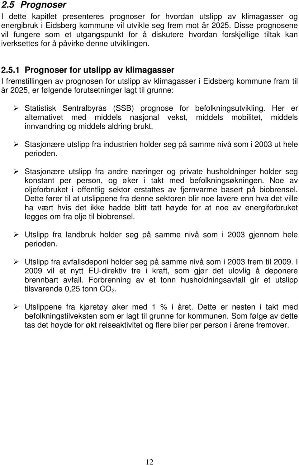 1 Prognoser for utslipp av klimagasser I fremstillingen av prognosen for utslipp av klimagasser i Eidsberg kommune fram til år 2025, er følgende forutsetninger lagt til grunne: Statistisk