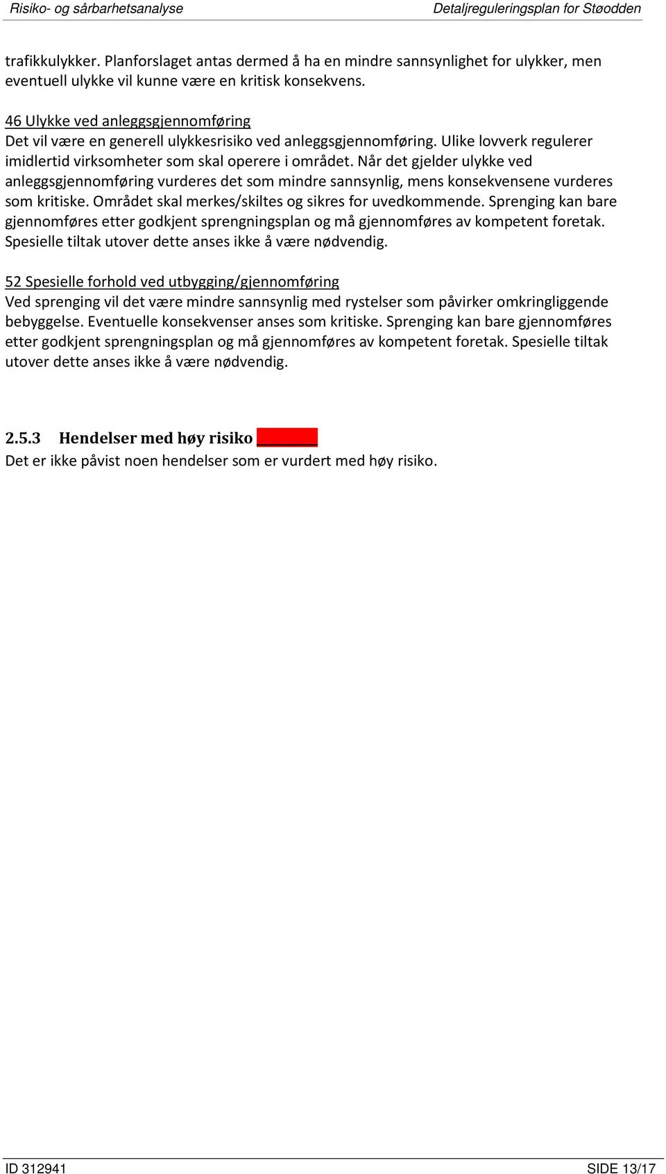 Når det gjelder ulykke ved anleggsgjennomføring vurderes det som mindre sannsynlig, mens konsekvensene vurderes som kritiske. Området skal merkes/skiltes og sikres for uvedkommende.