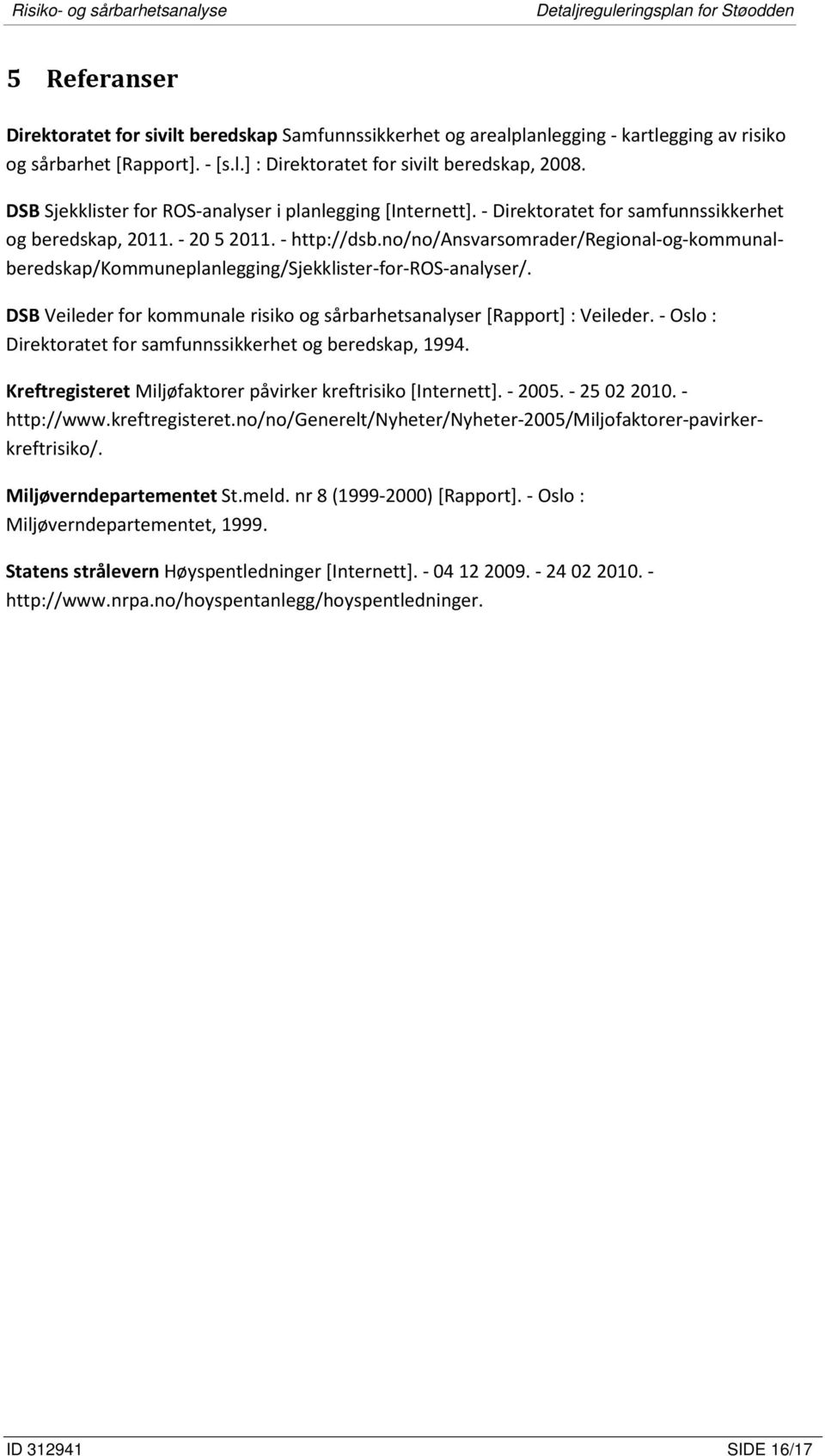 no/no/ansvarsomrader/regional-og-kommunalberedskap/kommuneplanlegging/sjekklister-for-ros-analyser/. DSB Veileder for kommunale risiko og sårbarhetsanalyser [Rapport] : Veileder.