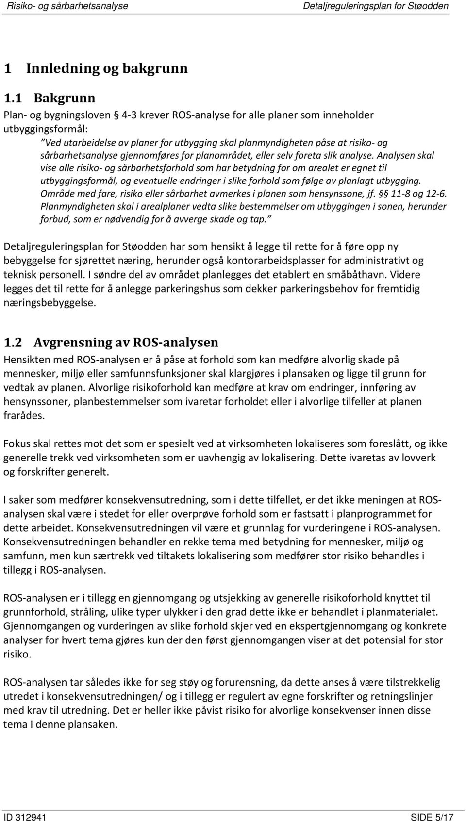 sårbarhetsanalyse gjennomføres for planområdet, eller selv foreta slik analyse.