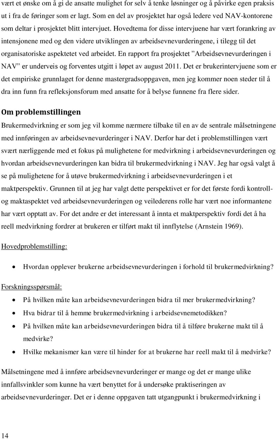 Hovedtema for disse intervjuene har vært forankring av intensjonene med og den videre utviklingen av arbeidsevnevurderingene, i tilegg til det organisatoriske aspektetet ved arbeidet.