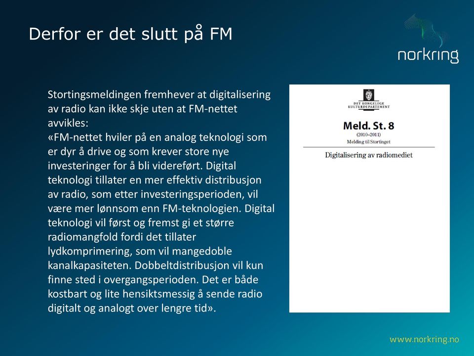 Digital teknologi tillater en mer effektiv distribusjon av radio, som etter investeringsperioden, vil være mer lønnsom enn FM-teknologien.