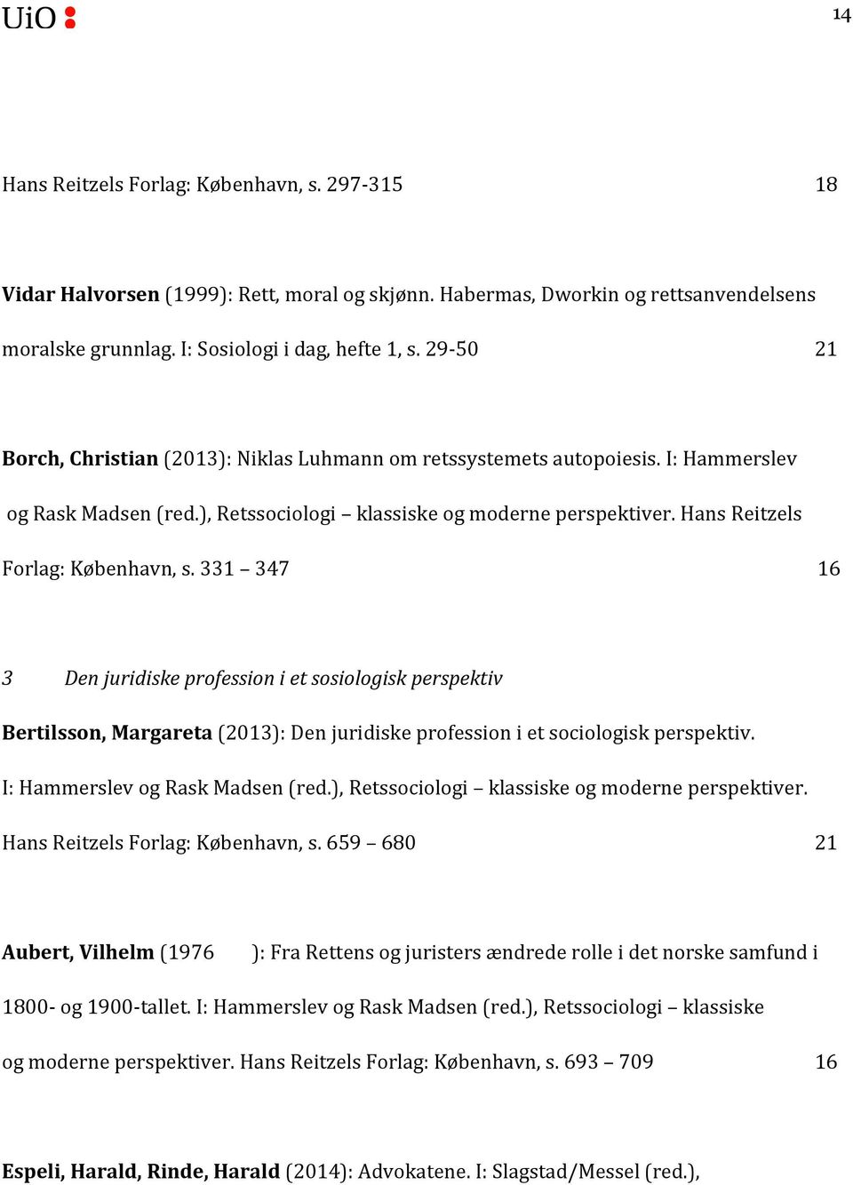 331 347 16 3 Den juridiske profession i et sosiologisk perspektiv Bertilsson, Margareta (2013): Den juridiske profession i et sociologisk perspektiv. I: Hammerslev og Rask Madsen (red.