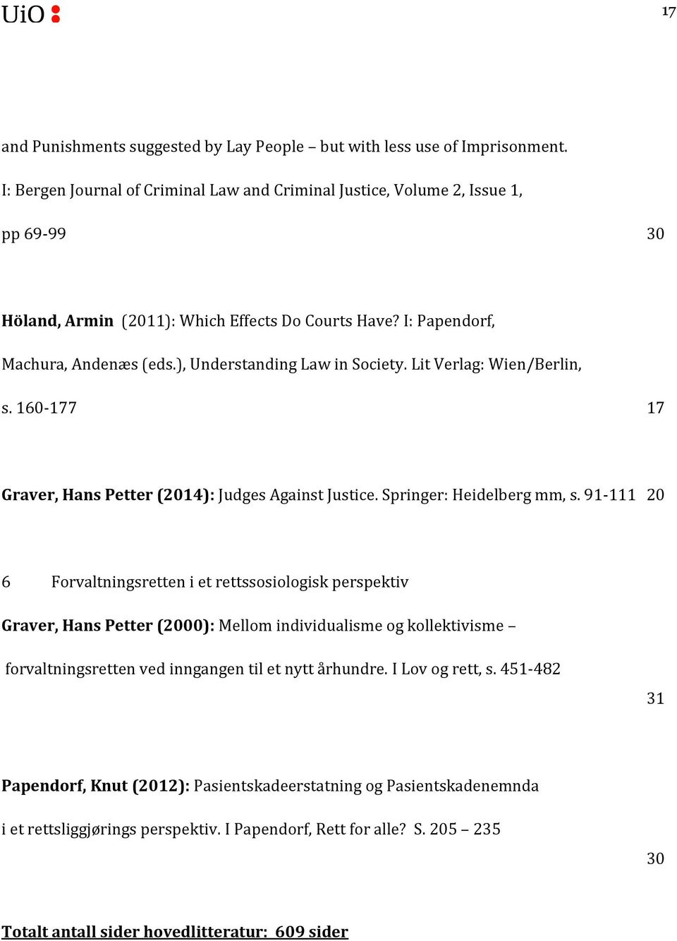 ), Understanding Law in Society. Lit Verlag: Wien/Berlin, s. 160-177 17 Graver, Hans Petter (2014): Judges Against Justice. Springer: Heidelberg mm, s.