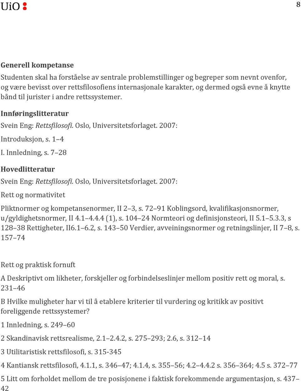 7 28 Hovedlitteratur Svein Eng: Rettsfilosofi. Oslo, Universitetsforlaget. 2007: Rett og normativitet Pliktnormer og kompetansenormer, II 2 3, s.